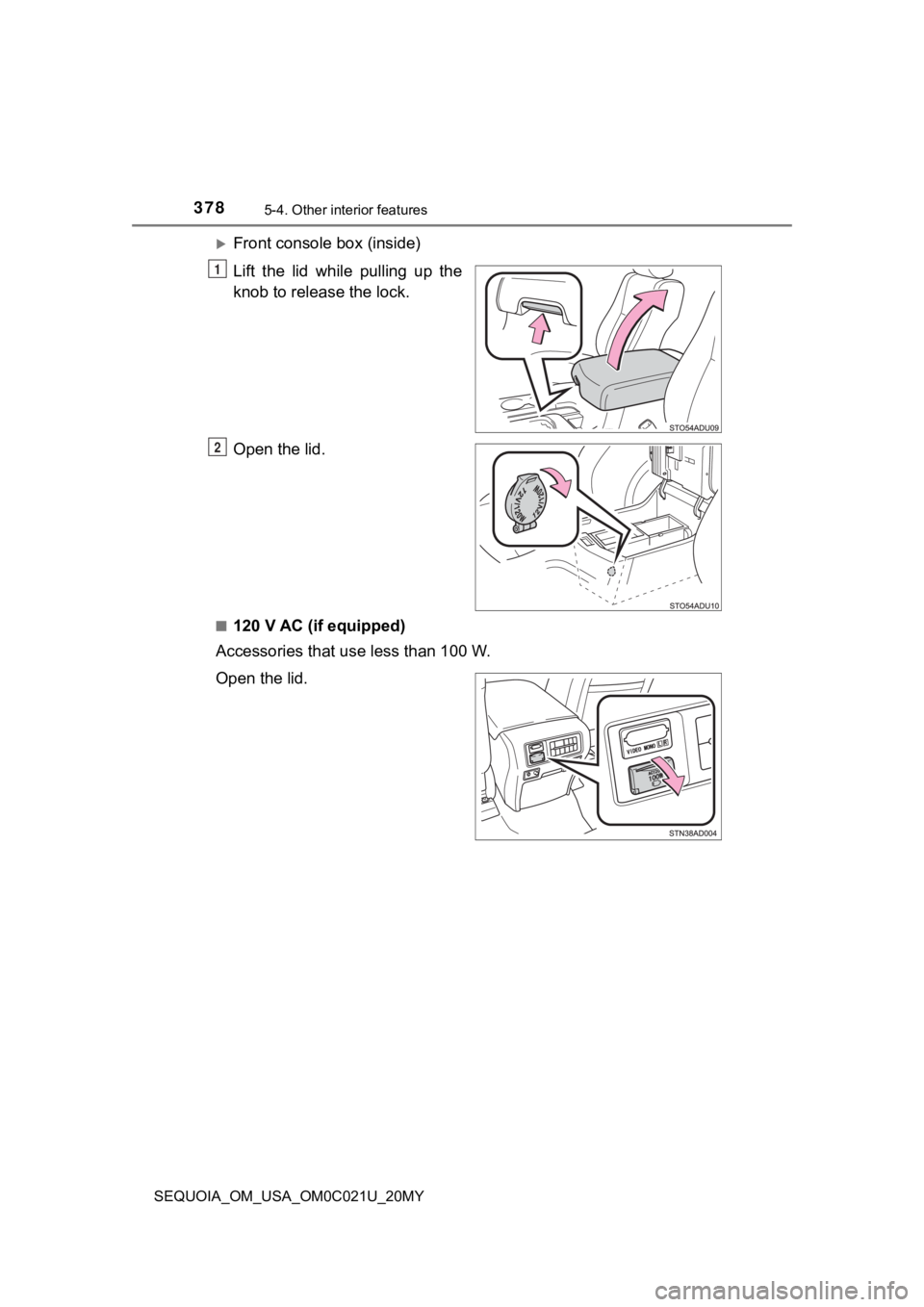 TOYOTA SEQUOIA 2020  Owners Manual (in English) 3785-4. Other interior features
SEQUOIA_OM_USA_OM0C021U_20MY
Front console box (inside)
Lift  the  lid  while  pulling  up  the
knob to release the lock.
Open the lid.
■120 V AC (if equipped)
Acc