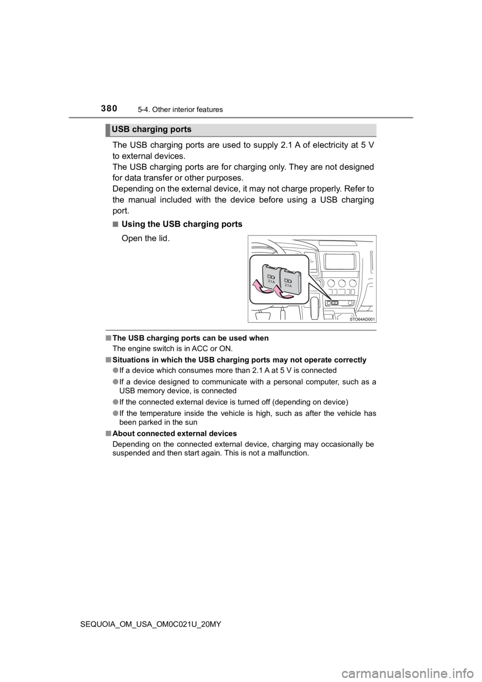 TOYOTA SEQUOIA 2020  Owners Manual (in English) 3805-4. Other interior features
SEQUOIA_OM_USA_OM0C021U_20MY
The USB  charging ports  are  used  to  supply 2.1 A  of electricity at 5 V
to external devices. 
The USB charging ports are for charging o