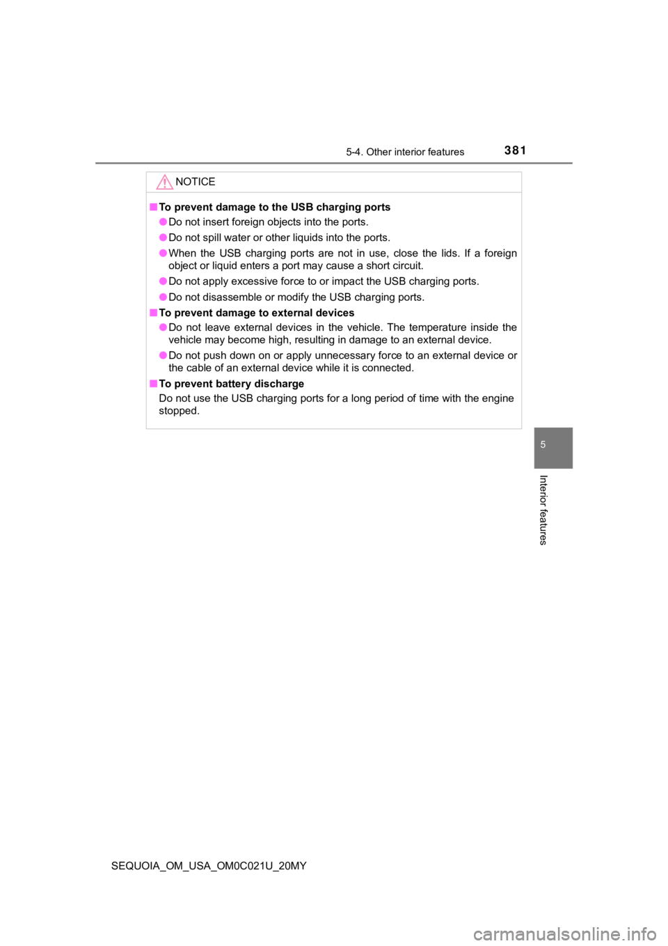 TOYOTA SEQUOIA 2020  Owners Manual (in English) 3815-4. Other interior features
5
Interior features
SEQUOIA_OM_USA_OM0C021U_20MY
NOTICE
■To prevent damage to the USB charging ports
● Do not insert foreign objects into the ports.
● Do not spil