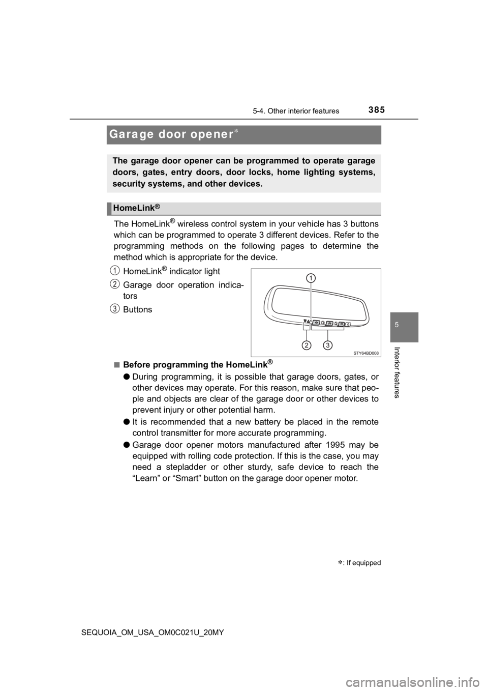 TOYOTA SEQUOIA 2020  Owners Manual (in English) 3855-4. Other interior features
5
Interior features
SEQUOIA_OM_USA_OM0C021U_20MY
Garage door opener
The HomeLink® wireless control system in your vehicle has 3 buttons
which can be programmed to o