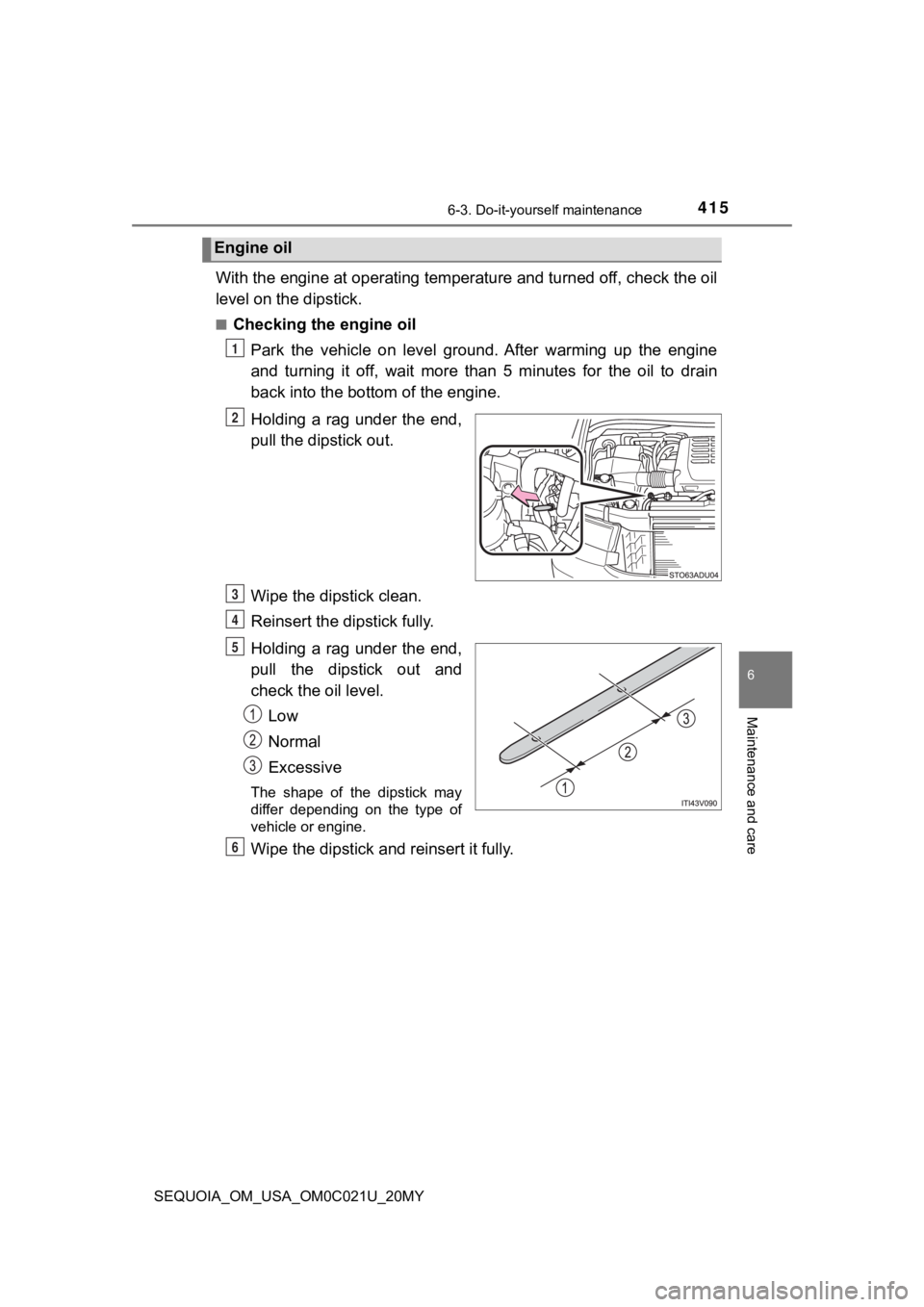 TOYOTA SEQUOIA 2020 (in English) Owners Guide 4156-3. Do-it-yourself maintenance
6
Maintenance and care
SEQUOIA_OM_USA_OM0C021U_20MY
With the engine at operating temperature and turned off, check the oil
level on the dipstick.
■Checking the eng TOYOTA SEQUOIA 2020 (in English) Owners Guide 4156-3. Do-it-yourself maintenance
6
Maintenance and care
SEQUOIA_OM_USA_OM0C021U_20MY
With the engine at operating temperature and turned off, check the oil
level on the dipstick.
■Checking the eng