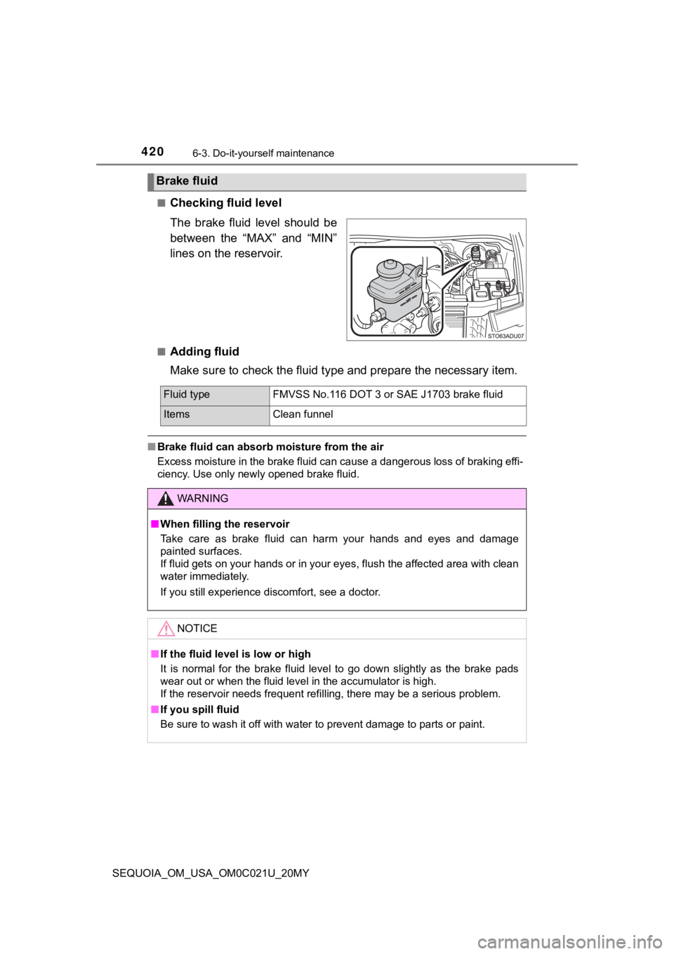 TOYOTA SEQUOIA 2020 Owners Manual (in English) 4206-3. Do-it-yourself maintenance
SEQUOIA_OM_USA_OM0C021U_20MY■
Checking fluid level
The brake fluid level should be
between the “MAX” and “MIN”
lines on the reservoir.
■Adding f TOYOTA SEQUOIA 2020 Owners Manual (in English) 4206-3. Do-it-yourself maintenance
SEQUOIA_OM_USA_OM0C021U_20MY■
Checking fluid level
The brake fluid level should be
between the “MAX” and “MIN”
lines on the reservoir.
■Adding f