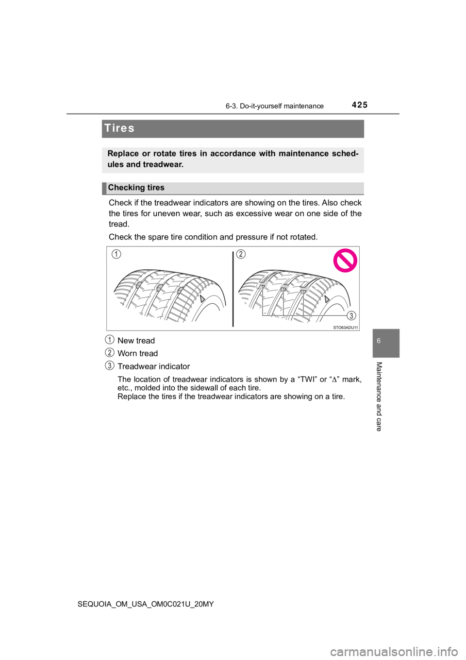TOYOTA SEQUOIA 2020 Owners Manual (in English) 4256-3. Do-it-yourself maintenance
6
Maintenance and care
SEQUOIA_OM_USA_OM0C021U_20MY
Tires
Check if the treadwear indicators are showing on the tires. Also check
the tires for uneven wear, such as e TOYOTA SEQUOIA 2020 Owners Manual (in English) 4256-3. Do-it-yourself maintenance
6
Maintenance and care
SEQUOIA_OM_USA_OM0C021U_20MY
Tires
Check if the treadwear indicators are showing on the tires. Also check
the tires for uneven wear, such as e
