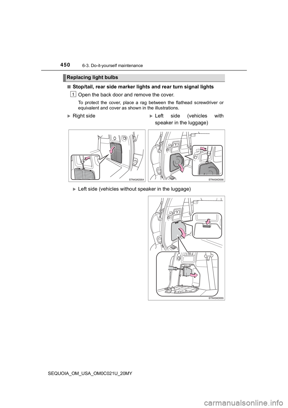 TOYOTA SEQUOIA 2020  Owners Manual (in English) 4506-3. Do-it-yourself maintenance
SEQUOIA_OM_USA_OM0C021U_20MY■
Stop/tail, rear side marker light
s and rear turn signal lights
Open the back door and  remove the cover.
To  protect  the  cover,  p