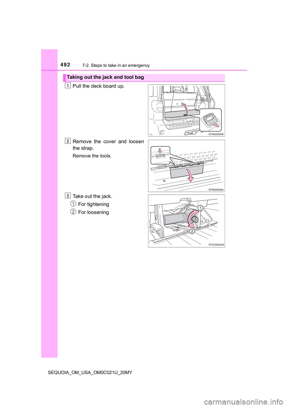 TOYOTA SEQUOIA 2020 Owners Manual (in English) 4927-2. Steps to take in an emergency
SEQUOIA_OM_USA_OM0C021U_20MY
Pull the deck board up.
Remove the cover and loosen
the strap.
Remove the tools.
Take out the jack.For tightening
For loosening
T TOYOTA SEQUOIA 2020 Owners Manual (in English) 4927-2. Steps to take in an emergency
SEQUOIA_OM_USA_OM0C021U_20MY
Pull the deck board up.
Remove the cover and loosen
the strap.
Remove the tools.
Take out the jack.For tightening
For loosening
T