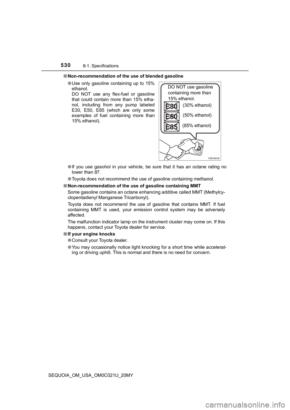 TOYOTA SEQUOIA 2020 Owners Manual (in English) 5308-1. Specifications
SEQUOIA_OM_USA_OM0C021U_20MY■
Non-recommendation of the use of blended gasoline
●If you use gasohol in your vehicle, be sure that it has an octa ne rating no
TOYOTA SEQUOIA 2020 Owners Manual (in English) 5308-1. Specifications
SEQUOIA_OM_USA_OM0C021U_20MY■
Non-recommendation of the use of blended gasoline
●If you use gasohol in your vehicle, be sure that it has an octa ne rating no