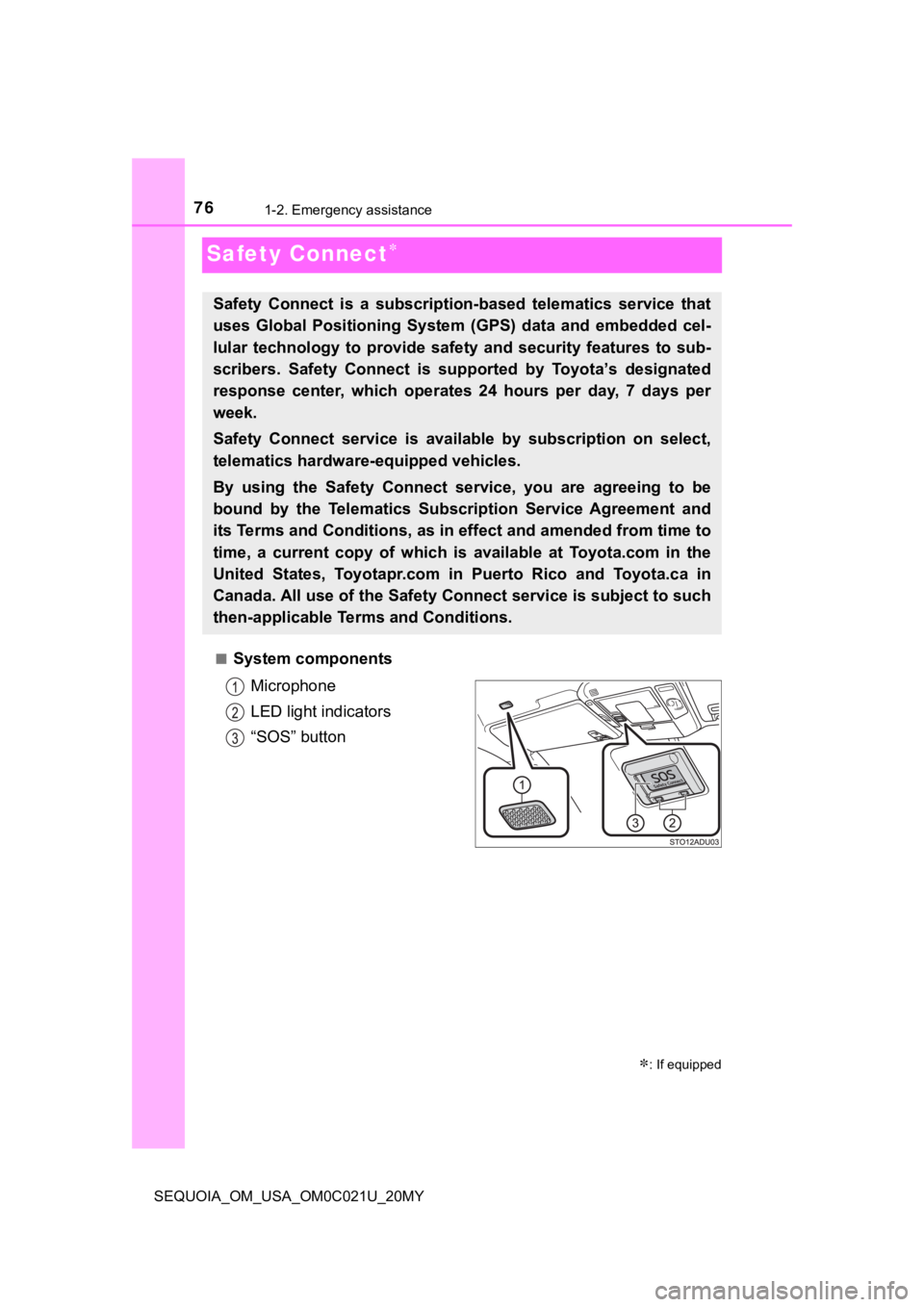 TOYOTA SEQUOIA 2020 Owners Manual (in English) 761-2. Emergency assistance
SEQUOIA_OM_USA_OM0C021U_20MY
Safety Connect
■System componentsMicrophone
LED light indicators
“SOS” button
Safety Connect is a subscription-based telematics TOYOTA SEQUOIA 2020 Owners Manual (in English) 761-2. Emergency assistance
SEQUOIA_OM_USA_OM0C021U_20MY
Safety Connect
■System componentsMicrophone
LED light indicators
“SOS” button
Safety Connect is a subscription-based telematics
