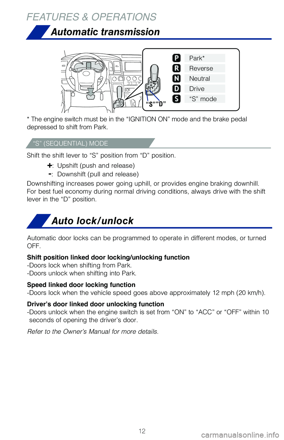 TOYOTA SEQUOIA 2020 (in English) User Guide 12
FEATURES & OPERATIONSAutomatic transmission
* The engine switch must be in the “IGNITION ON” mode and the brak\
e pedal
depressed to shift from Park.
Shift the shift lever to “S” position TOYOTA SEQUOIA 2020 (in English) User Guide 12
FEATURES & OPERATIONSAutomatic transmission
* The engine switch must be in the “IGNITION ON” mode and the brak\
e pedal
depressed to shift from Park.
Shift the shift lever to “S” position