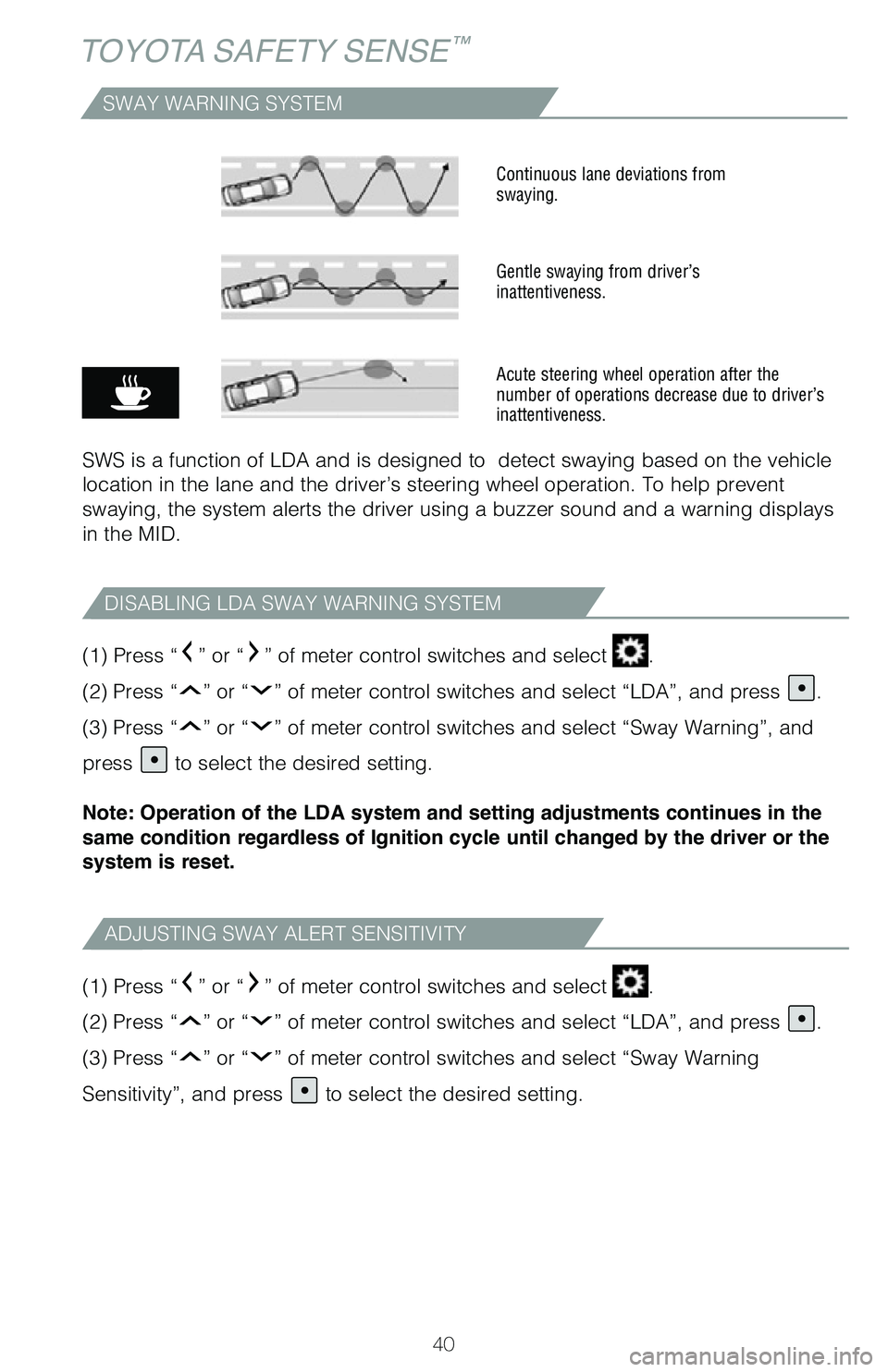 TOYOTA SEQUOIA 2020  Owners Manual (in English) 40
TOYOTA SAFETY SENSE™
(1) Press “” or “” of meter control switches and select .  
(2) Press “
” or “” of meter control switches and select “LDA”, and press . 
(3) Press “
”