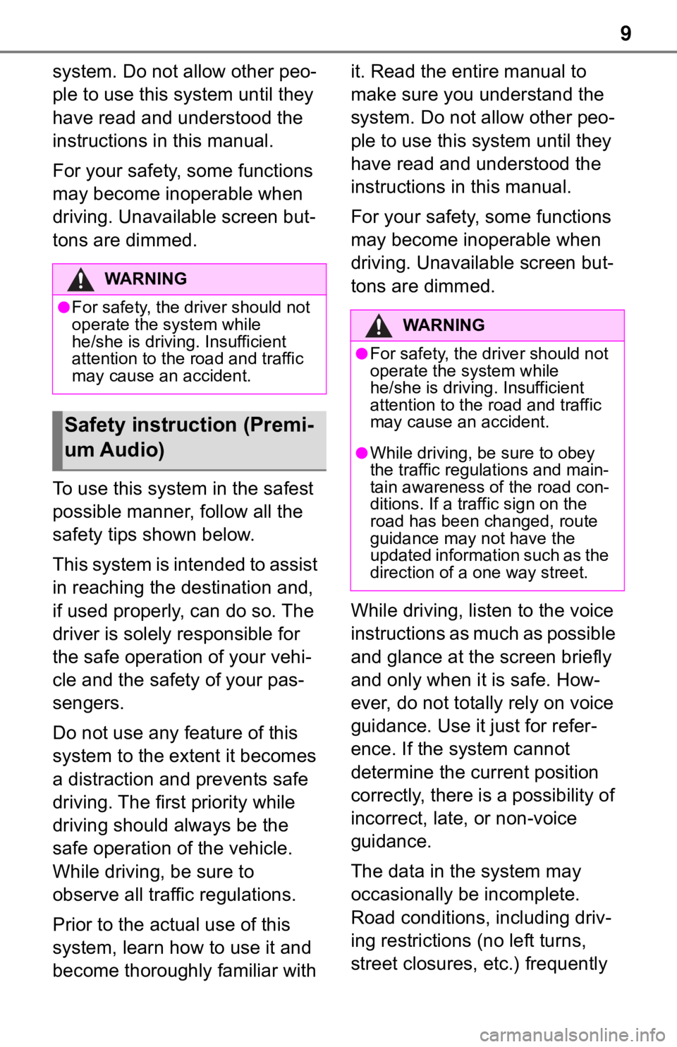 TOYOTA SEQUOIA 2020  Accessories, Audio & Navigation (in English) 9
system. Do not allow other peo-
ple to use this system until they 
have read and understood the 
instructions in this manual.
For your safety, some functions 
may become inoperable when 
driving. Un