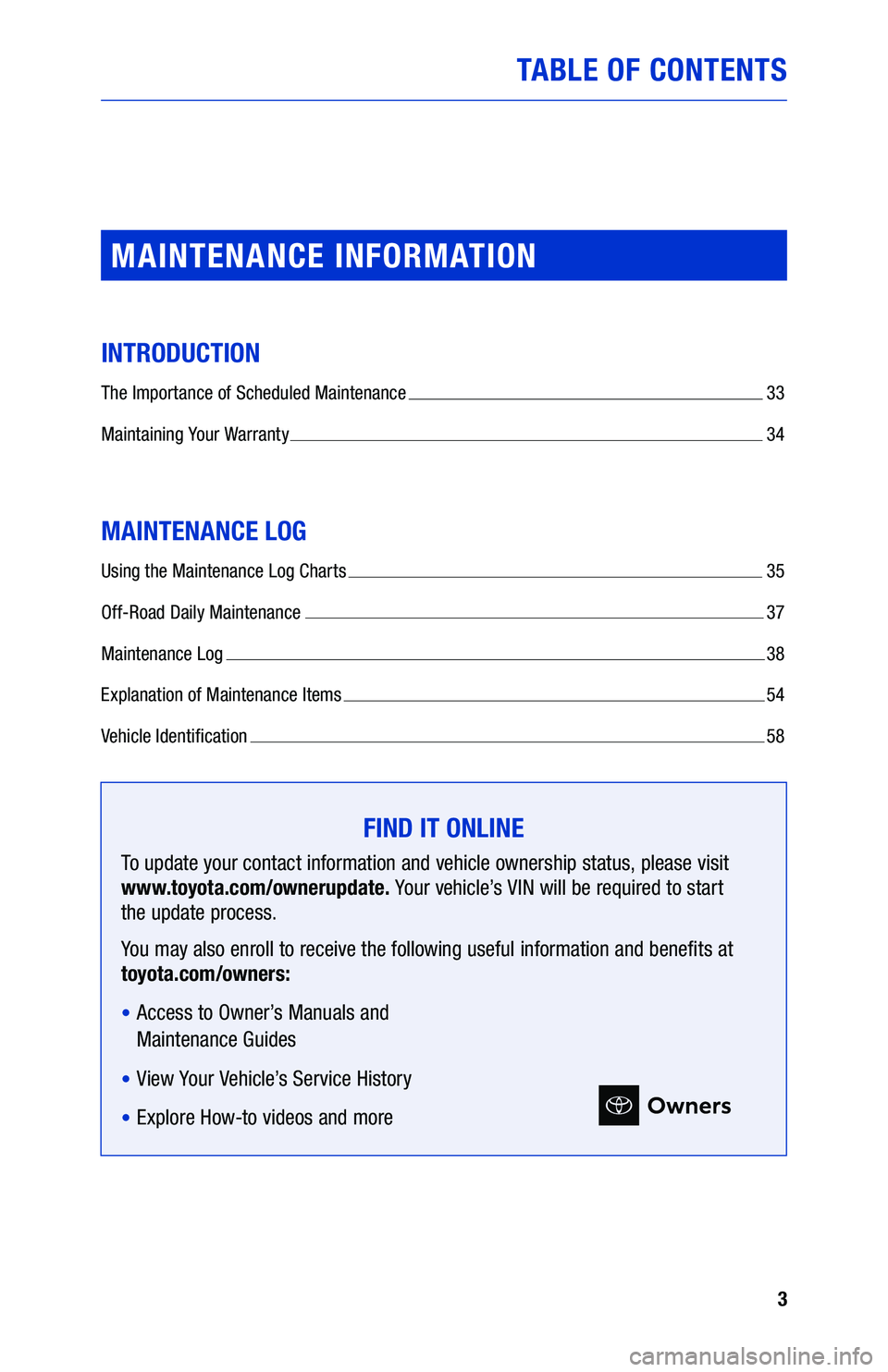 TOYOTA SEQUOIA 2020  Warranties & Maintenance Guides (in English) 3
TABLE OF CONTENTS
MAINTENANCE INFORMATION
INTRODUCTION
The Importance of Scheduled Maintenance  33
Maintaining Your Warranty 
  34
MAINTENANCE LOG
Using the Maintenance Log Charts   35
Off-Road Dail