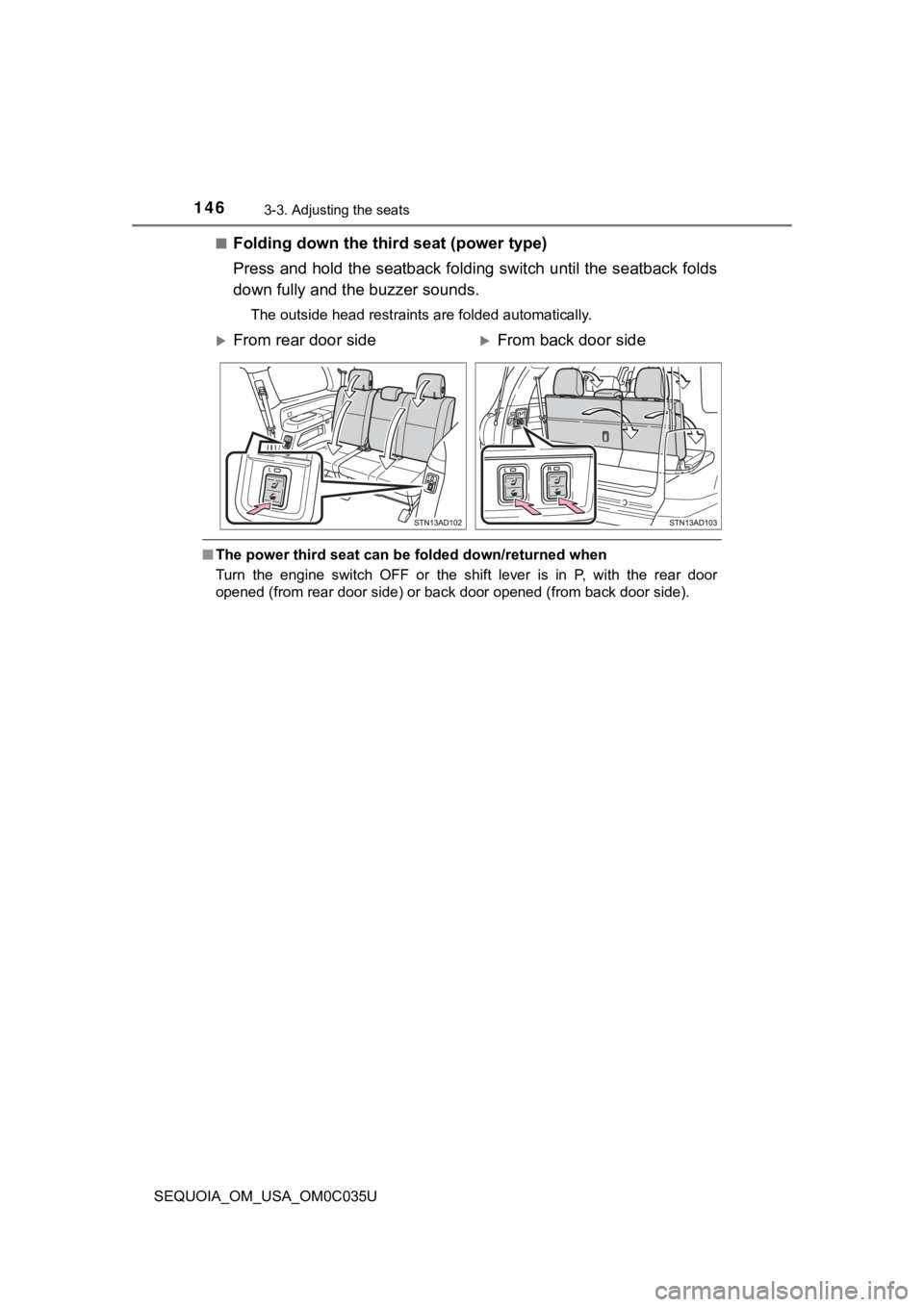 TOYOTA SEQUOIA 2021 (in English) Owners Guide 1463-3. Adjusting the seats
SEQUOIA_OM_USA_OM0C035U■
Folding down the third
seat (power type)
Press and hold the seatback folding switch until the seatback f olds
down fully and the buzzer sounds.
TOYOTA SEQUOIA 2021 (in English) Owners Guide 1463-3. Adjusting the seats
SEQUOIA_OM_USA_OM0C035U■
Folding down the third
seat (power type)
Press and hold the seatback folding switch until the seatback f olds
down fully and the buzzer sounds.
