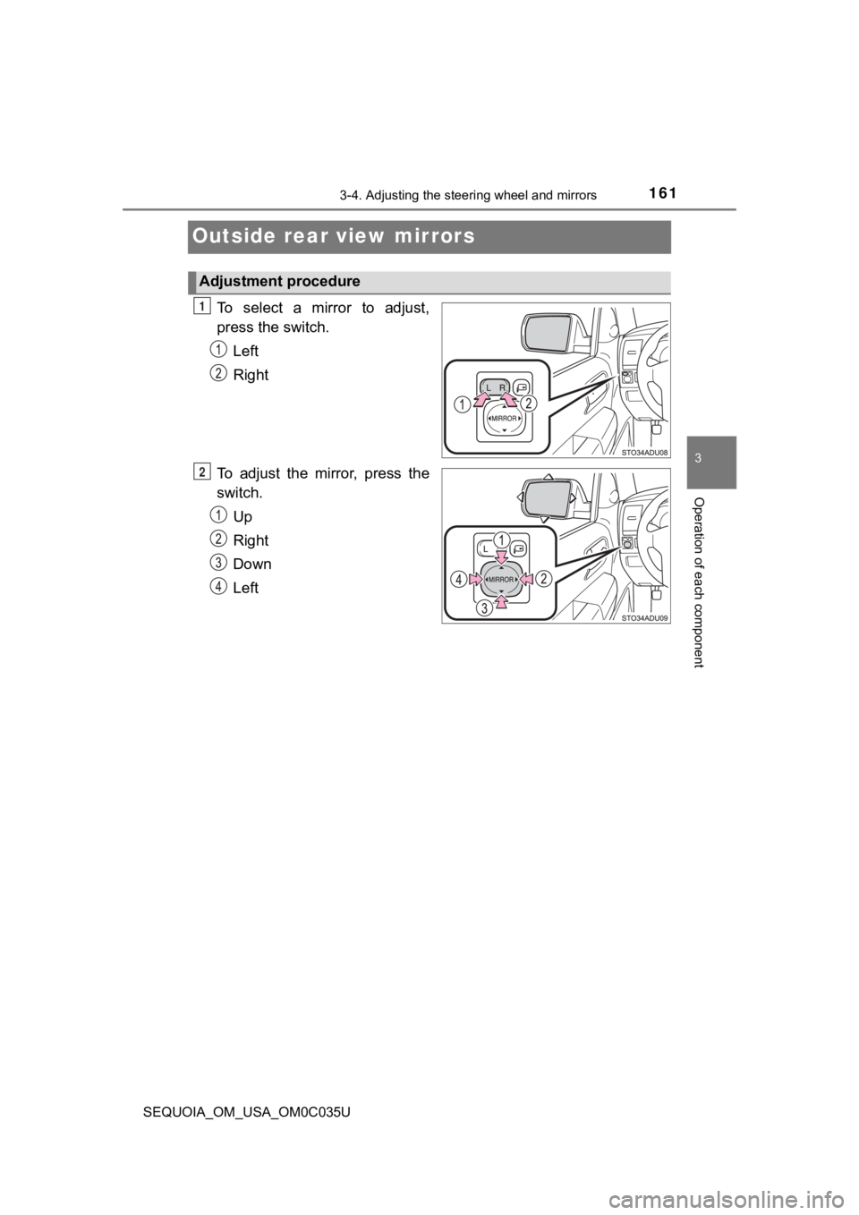 TOYOTA SEQUOIA 2021 (in English) User Guide 1613-4. Adjusting the steering wheel and mirrors
3
Operation of each component
SEQUOIA_OM_USA_OM0C035U
Outside rear view mirrors
To select a mirror to adjust,
press the switch.
Left
Right
To adju TOYOTA SEQUOIA 2021 (in English) User Guide 1613-4. Adjusting the steering wheel and mirrors
3
Operation of each component
SEQUOIA_OM_USA_OM0C035U
Outside rear view mirrors
To select a mirror to adjust,
press the switch.
Left
Right
To adju