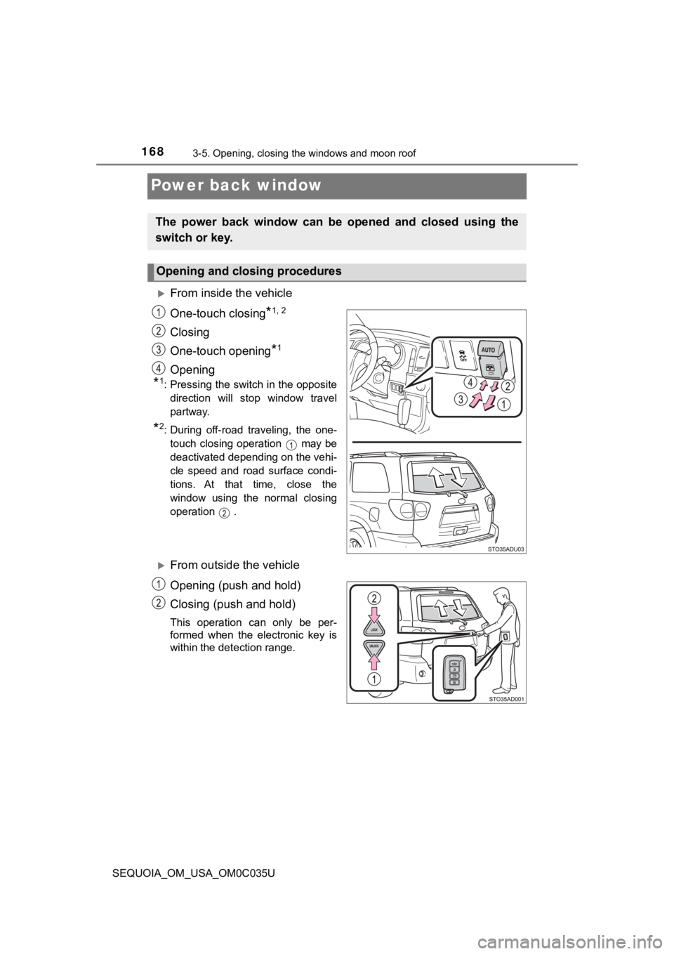 TOYOTA SEQUOIA 2021 (in English) User Guide 1683-5. Opening, closing the windows and moon roof
SEQUOIA_OM_USA_OM0C035U
Power back window
From inside the vehicle
One-touch closing
*1, 2
Closing
One-touch opening
*1
Opening
*1: Pressing the sw TOYOTA SEQUOIA 2021 (in English) User Guide 1683-5. Opening, closing the windows and moon roof
SEQUOIA_OM_USA_OM0C035U
Power back window
From inside the vehicle
One-touch closing
*1, 2
Closing
One-touch opening
*1
Opening
*1: Pressing the sw
