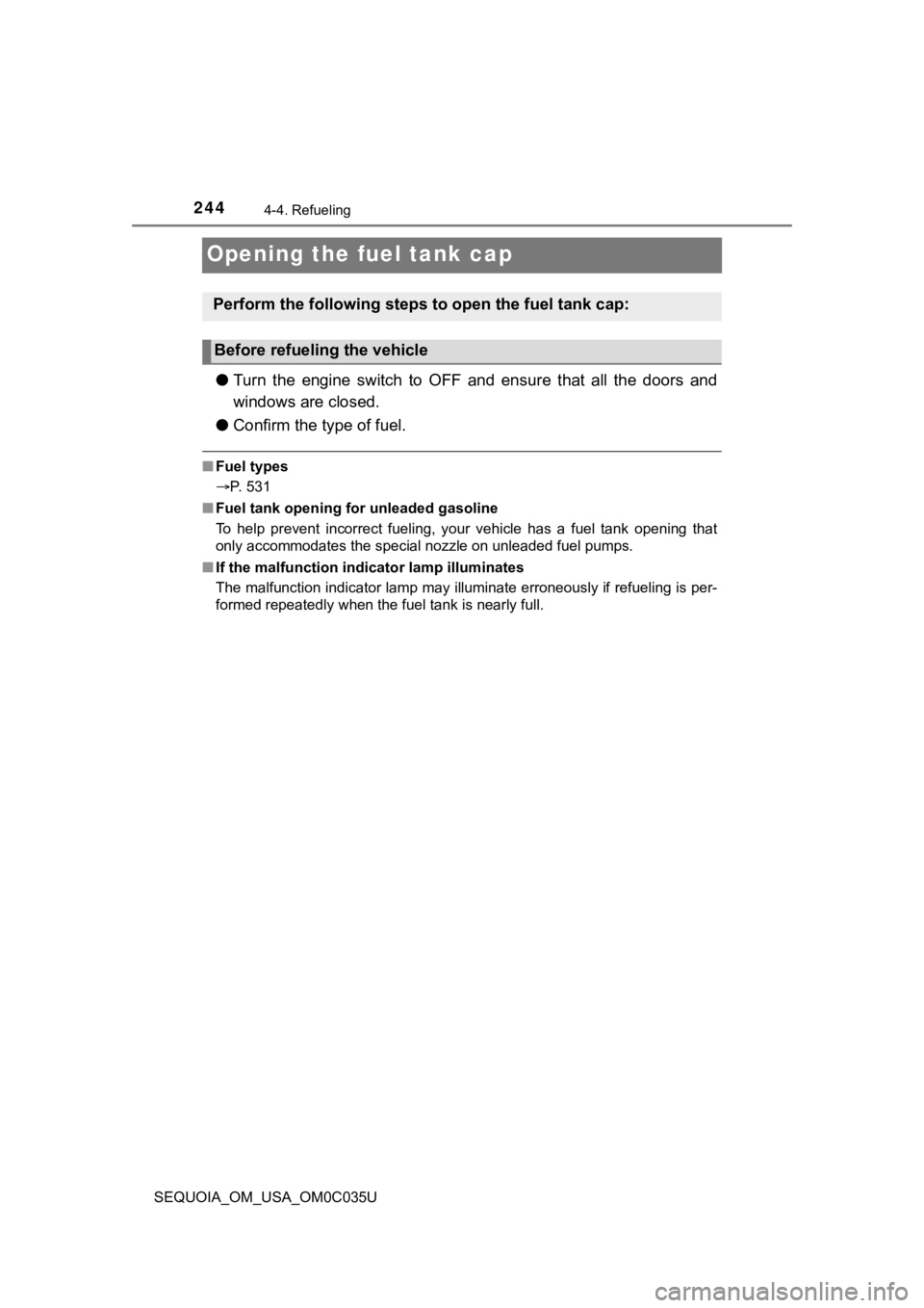 TOYOTA SEQUOIA 2021 Owners Manual (in English) 2444-4. Refueling
SEQUOIA_OM_USA_OM0C035U
Opening the fuel tank cap
●Turn the engine switch to OFF and ensure that all the doors and
windows are closed.
● Confirm the type of fuel.
■ TOYOTA SEQUOIA 2021 Owners Manual (in English) 2444-4. Refueling
SEQUOIA_OM_USA_OM0C035U
Opening the fuel tank cap
●Turn the engine switch to OFF and ensure that all the doors and
windows are closed.
● Confirm the type of fuel.
■