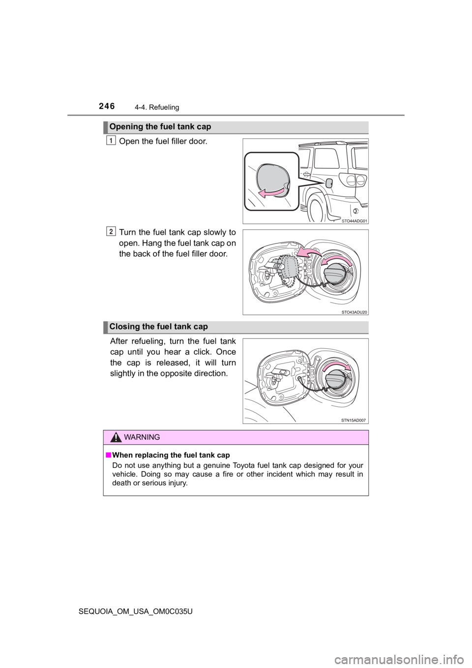 TOYOTA SEQUOIA 2021 Owners Manual (in English) 2464-4. Refueling
SEQUOIA_OM_USA_OM0C035U
Open the fuel filler door.
Turn the fuel tank cap slowly to
open. Hang the fuel tank cap on
the back o f the fuel filler door.
After refueling, turn the TOYOTA SEQUOIA 2021 Owners Manual (in English) 2464-4. Refueling
SEQUOIA_OM_USA_OM0C035U
Open the fuel filler door.
Turn the fuel tank cap slowly to
open. Hang the fuel tank cap on
the back o f the fuel filler door.
After refueling, turn the