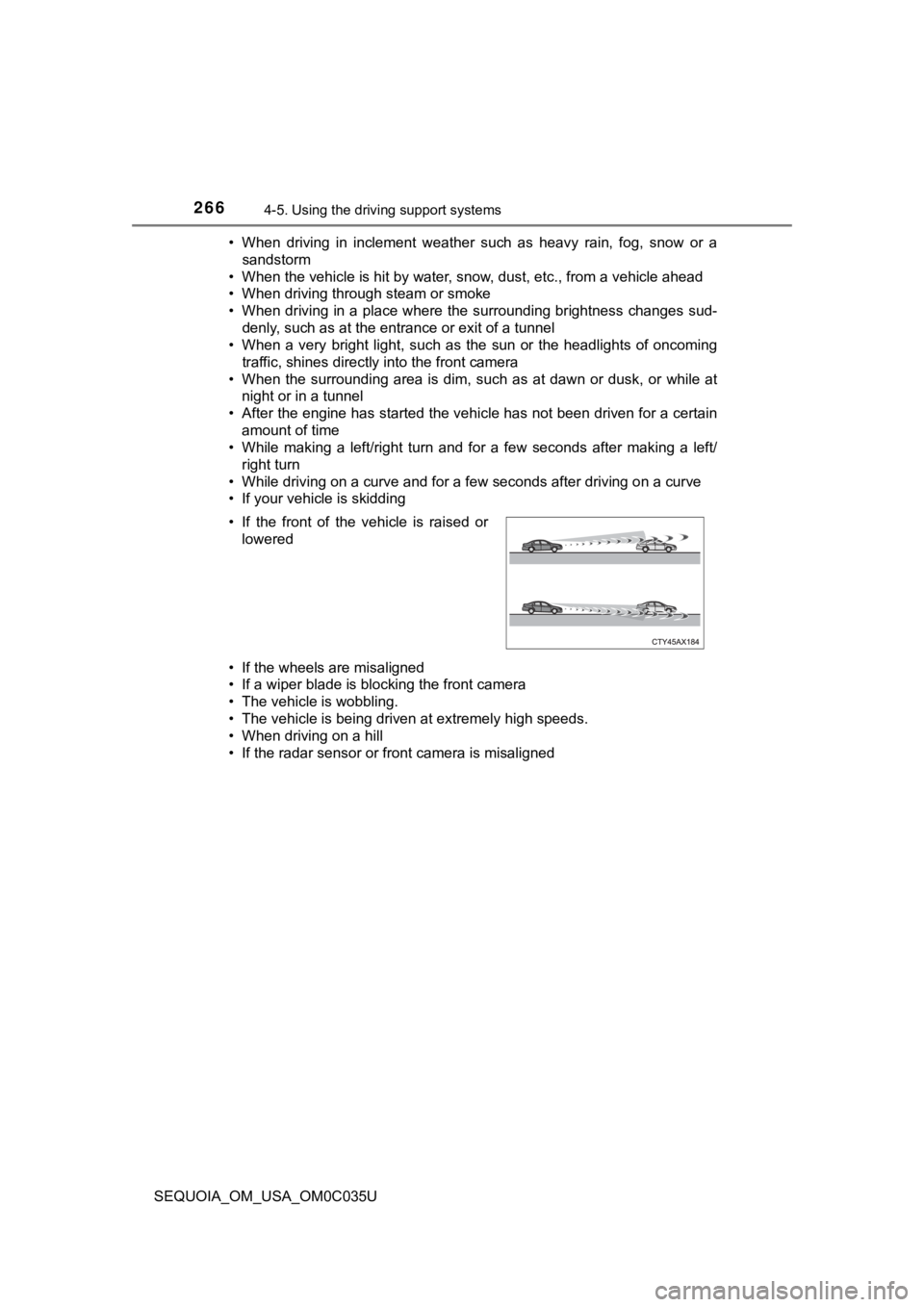 TOYOTA SEQUOIA 2021  Owners Manual (in English) 2664-5. Using the driving support systems
SEQUOIA_OM_USA_OM0C035U• When  driving  in  inclement  weather  such  as  heavy  rain,  fog,  snow  or  a
sandstorm
• When the vehicle is hit by water, sn