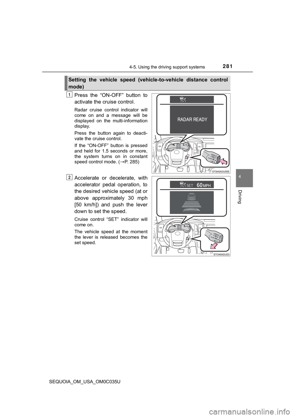 TOYOTA SEQUOIA 2021 (in English) Service Manual 2814-5. Using the driving support systems
4
Driving
SEQUOIA_OM_USA_OM0C035U
Press the “ON-OFF” button to
activate the cruise control.
Radar cruise control indicator will
come on and a TOYOTA SEQUOIA 2021 (in English) Service Manual 2814-5. Using the driving support systems
4
Driving
SEQUOIA_OM_USA_OM0C035U
Press the “ON-OFF” button to
activate the cruise control.
Radar cruise control indicator will
come on and a