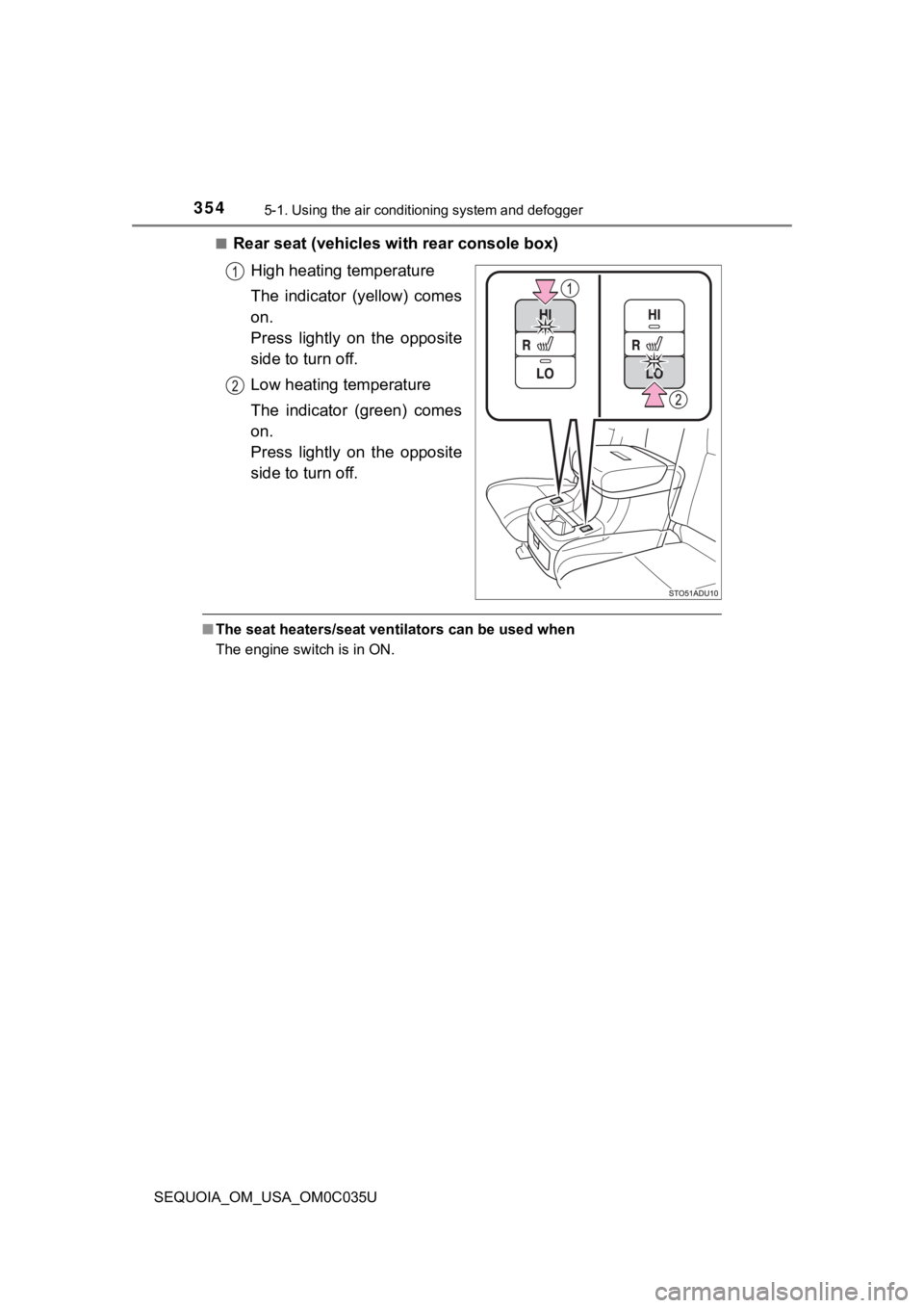 TOYOTA SEQUOIA 2021 Owners Manual (in English) 3545-1. Using the air conditioning system and defogger
SEQUOIA_OM_USA_OM0C035U■
Rear seat (vehicles with rear console box)
High heating temperature
The indicator (yellow) comes
on.
Press lightl TOYOTA SEQUOIA 2021 Owners Manual (in English) 3545-1. Using the air conditioning system and defogger
SEQUOIA_OM_USA_OM0C035U■
Rear seat (vehicles with rear console box)
High heating temperature
The indicator (yellow) comes
on.
Press lightl