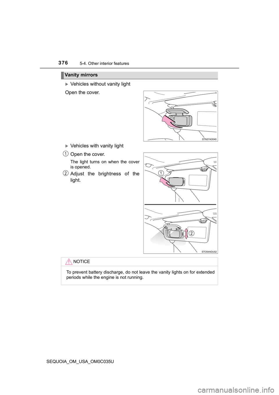 TOYOTA SEQUOIA 2021 Owners Manual (in English) 3765-4. Other interior features
SEQUOIA_OM_USA_OM0C035U
Vehicles without vanity light
Open the cover.
Vehicles with vanity light
Open the cover.
The light turns on when the cover
is opene TOYOTA SEQUOIA 2021 Owners Manual (in English) 3765-4. Other interior features
SEQUOIA_OM_USA_OM0C035U
Vehicles without vanity light
Open the cover.
Vehicles with vanity light
Open the cover.
The light turns on when the cover
is opene