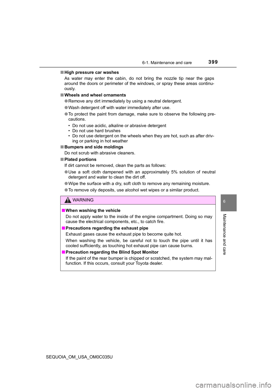 TOYOTA SEQUOIA 2021  Owners Manual (in English) 3996-1. Maintenance and care
6
Maintenance and care
SEQUOIA_OM_USA_OM0C035U■
High pressure car washes
As  water  may  enter  the  cabin,  do  not  bring  the  nozzle  tip  near  the  gaps
around the