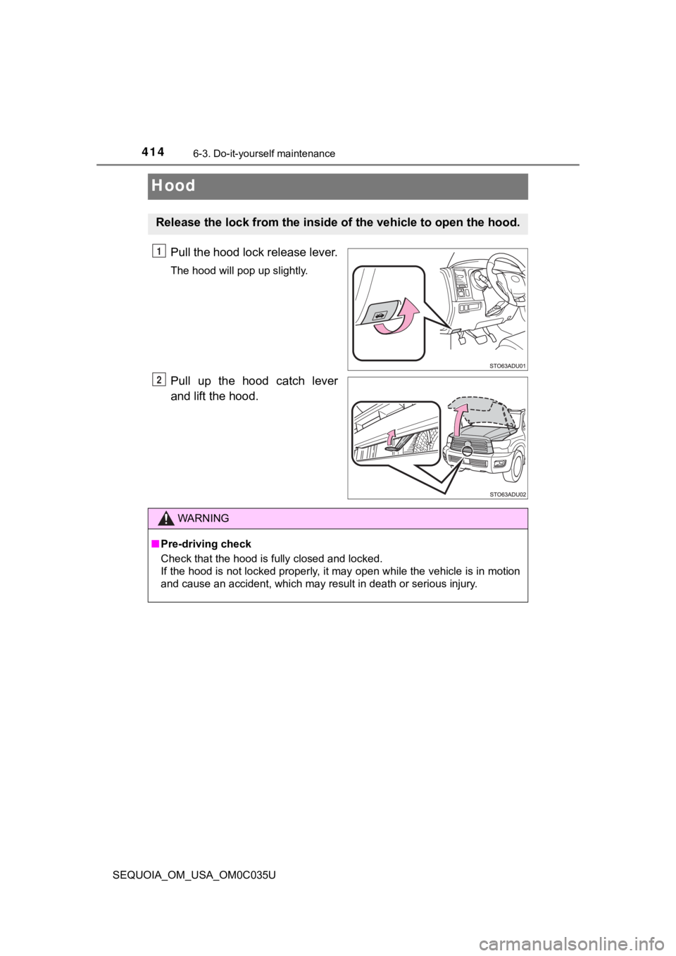TOYOTA SEQUOIA 2021 Owners Manual (in English) 4146-3. Do-it-yourself maintenance
SEQUOIA_OM_USA_OM0C035U
Hood
Pull the hood lock release lever.
The hood will pop up slightly.
Pull up the hood catch lever
and lift the hood.
Release the lock f TOYOTA SEQUOIA 2021 Owners Manual (in English) 4146-3. Do-it-yourself maintenance
SEQUOIA_OM_USA_OM0C035U
Hood
Pull the hood lock release lever.
The hood will pop up slightly.
Pull up the hood catch lever
and lift the hood.
Release the lock f