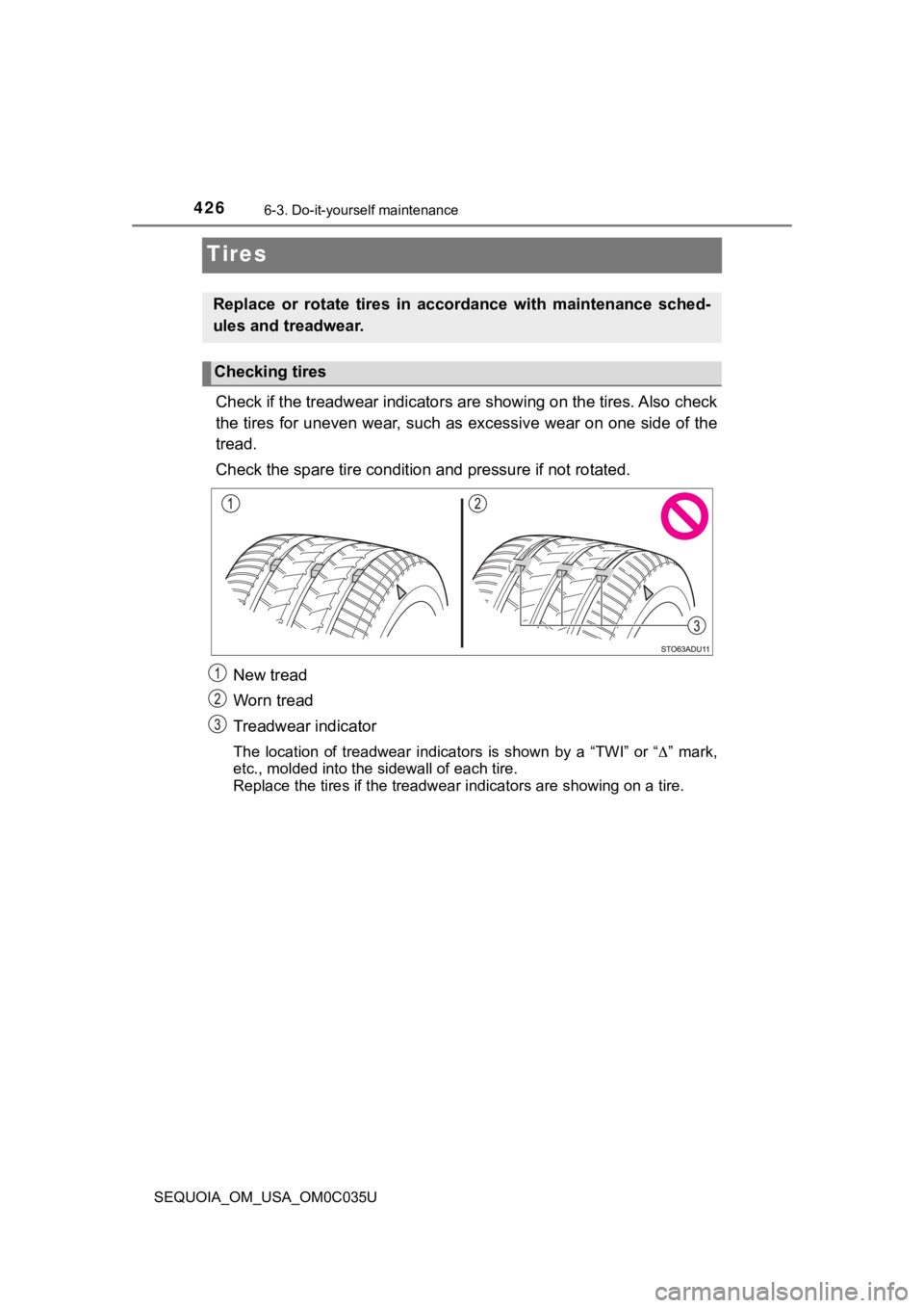 TOYOTA SEQUOIA 2021 Owners Manual (in English) 4266-3. Do-it-yourself maintenance
SEQUOIA_OM_USA_OM0C035U
Tires
Check if the treadwear indicators are showing on the tires. Also check
the tires for uneven wear, such as excessive wear on one side o TOYOTA SEQUOIA 2021 Owners Manual (in English) 4266-3. Do-it-yourself maintenance
SEQUOIA_OM_USA_OM0C035U
Tires
Check if the treadwear indicators are showing on the tires. Also check
the tires for uneven wear, such as excessive wear on one side o