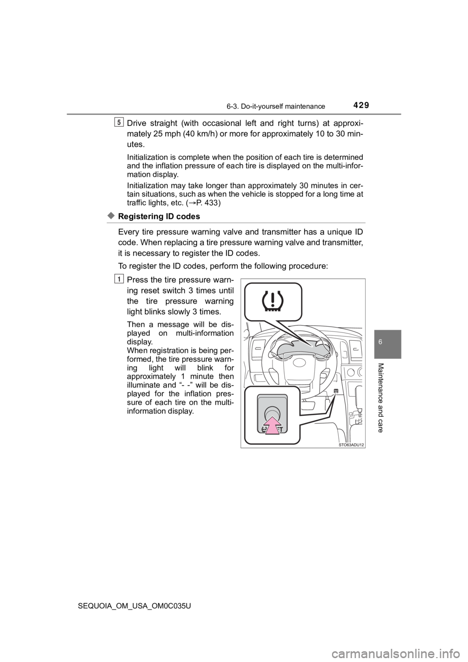 TOYOTA SEQUOIA 2021 Owners Manual (in English) 4296-3. Do-it-yourself maintenance
6
Maintenance and care
SEQUOIA_OM_USA_OM0C035U
Drive straight (with occasional left and right turns) at approxi-
mately 25 mph (40 km/h) or more for approxi TOYOTA SEQUOIA 2021 Owners Manual (in English) 4296-3. Do-it-yourself maintenance
6
Maintenance and care
SEQUOIA_OM_USA_OM0C035U
Drive straight (with occasional left and right turns) at approxi-
mately 25 mph (40 km/h) or more for approxi