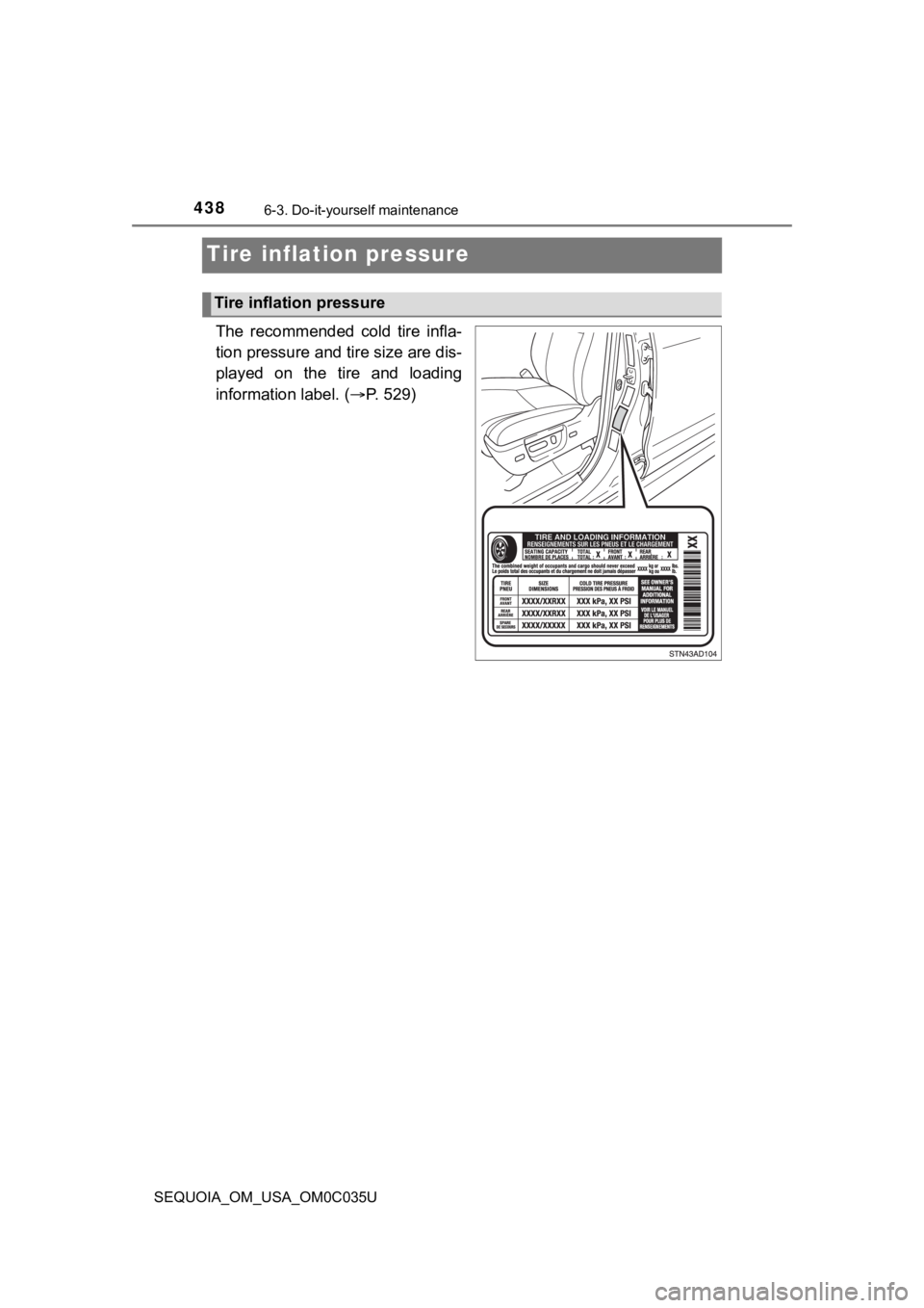 TOYOTA SEQUOIA 2021  Owners Manual (in English) 4386-3. Do-it-yourself maintenance
SEQUOIA_OM_USA_OM0C035U
Tire inflation pressure
The  recommended  cold  tire  infla-
tion pressure and tire size are dis-
played  on  the  tire  and  loading
informa