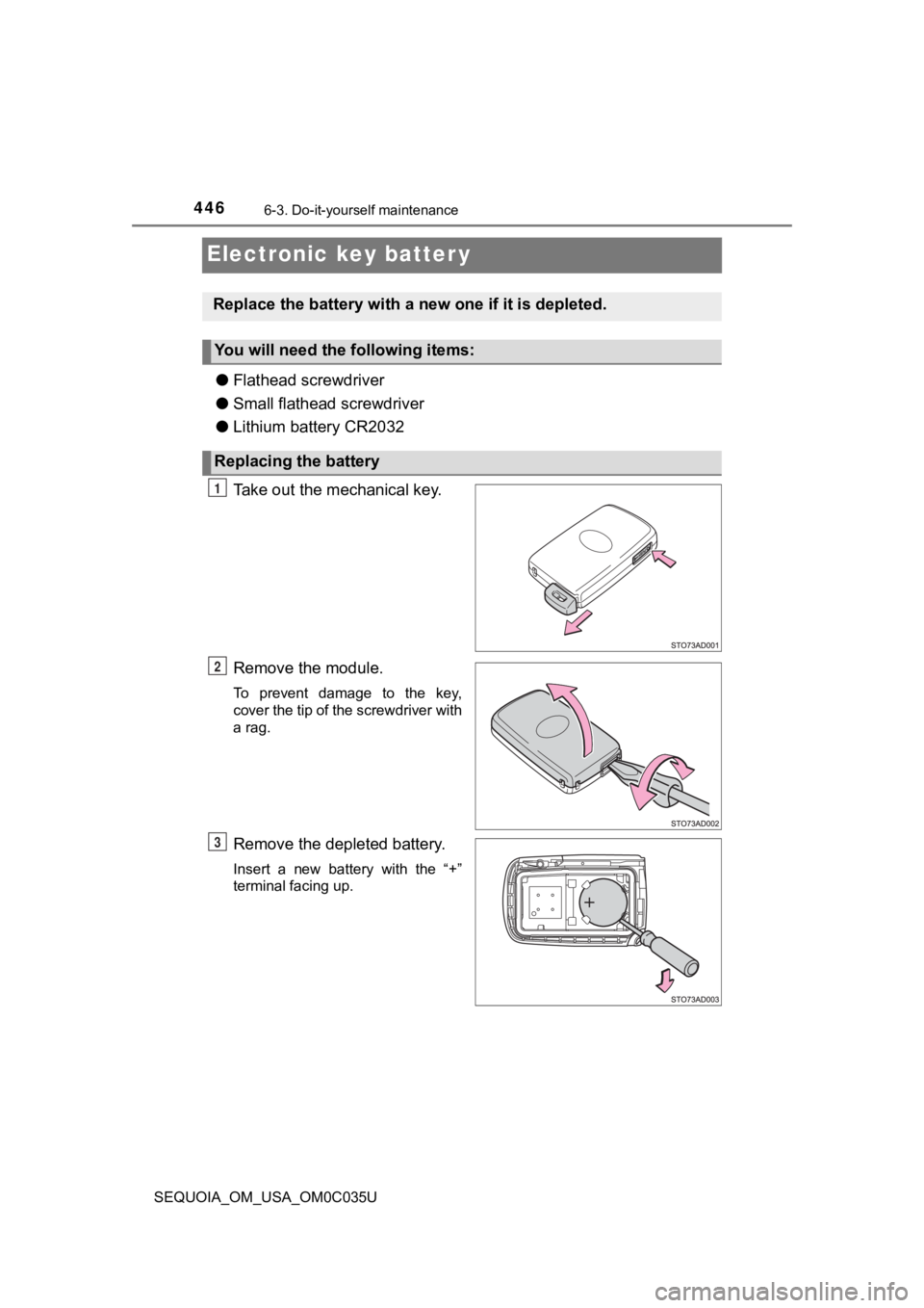TOYOTA SEQUOIA 2021 (in English) Service Manual 4466-3. Do-it-yourself maintenance
SEQUOIA_OM_USA_OM0C035U
Electronic key batter y
●Flathead screwdriver
● Small flathead screwdriver
● Lithium battery CR2032
Take out the mechanical key.
Remove TOYOTA SEQUOIA 2021 (in English) Service Manual 4466-3. Do-it-yourself maintenance
SEQUOIA_OM_USA_OM0C035U
Electronic key batter y
●Flathead screwdriver
● Small flathead screwdriver
● Lithium battery CR2032
Take out the mechanical key.
Remove