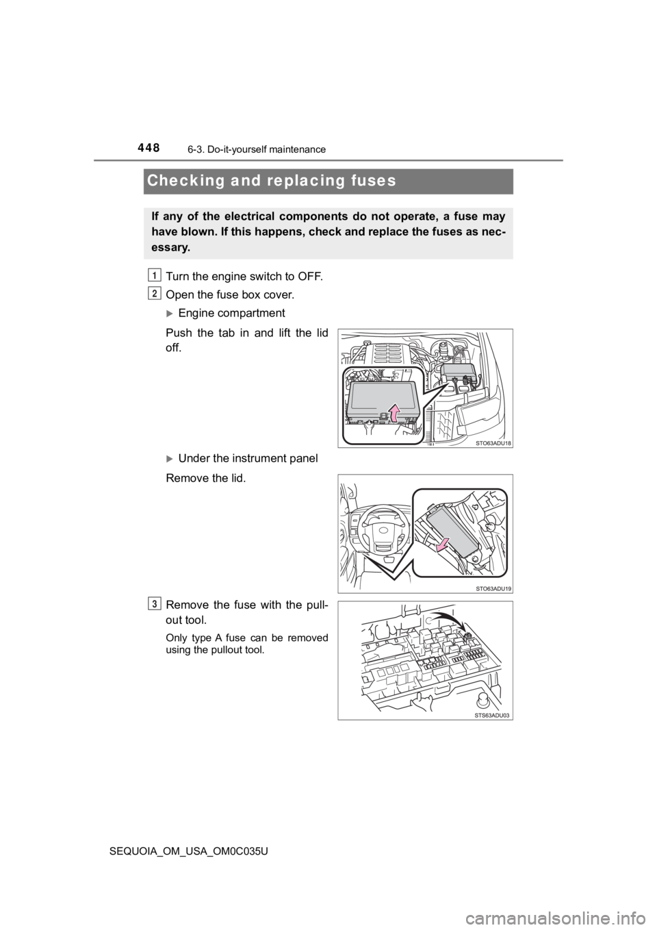 TOYOTA SEQUOIA 2021 Owners Manual (in English) 4486-3. Do-it-yourself maintenance
SEQUOIA_OM_USA_OM0C035U
Checking and replacing fuses
Turn the engine switch to OFF.
Open the fuse box cover.
Engine compartment
Push the tab in and lift the TOYOTA SEQUOIA 2021 Owners Manual (in English) 4486-3. Do-it-yourself maintenance
SEQUOIA_OM_USA_OM0C035U
Checking and replacing fuses
Turn the engine switch to OFF.
Open the fuse box cover.
Engine compartment
Push the tab in and lift the