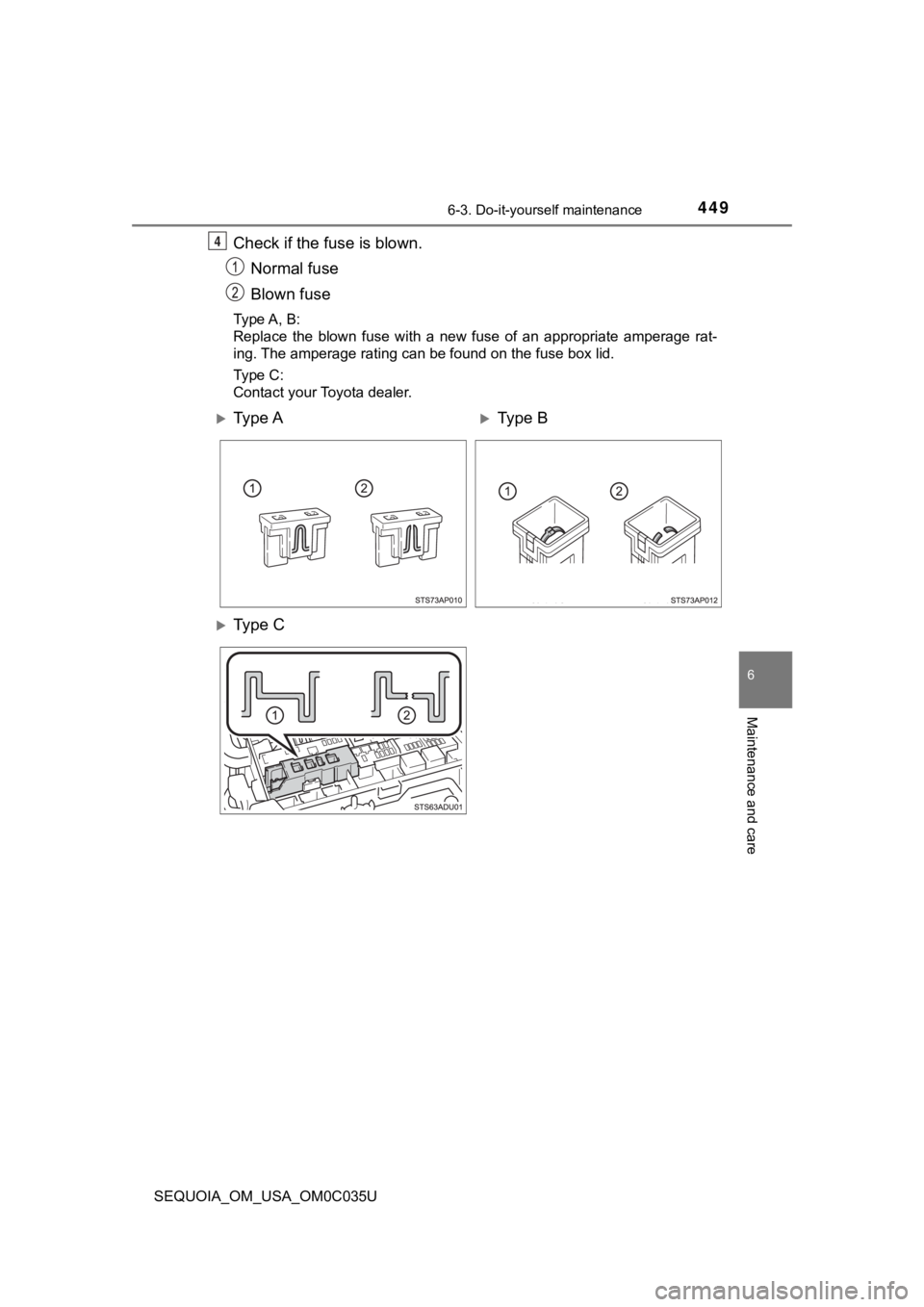 TOYOTA SEQUOIA 2021 Owners Manual (in English) 4496-3. Do-it-yourself maintenance
6
Maintenance and care
SEQUOIA_OM_USA_OM0C035U
Check if the fuse is blown.Normal fuse
Blown fuse
Type A, B:
Replace the blown fuse with a new fuse of an ap TOYOTA SEQUOIA 2021 Owners Manual (in English) 4496-3. Do-it-yourself maintenance
6
Maintenance and care
SEQUOIA_OM_USA_OM0C035U
Check if the fuse is blown.Normal fuse
Blown fuse
Type A, B:
Replace the blown fuse with a new fuse of an ap