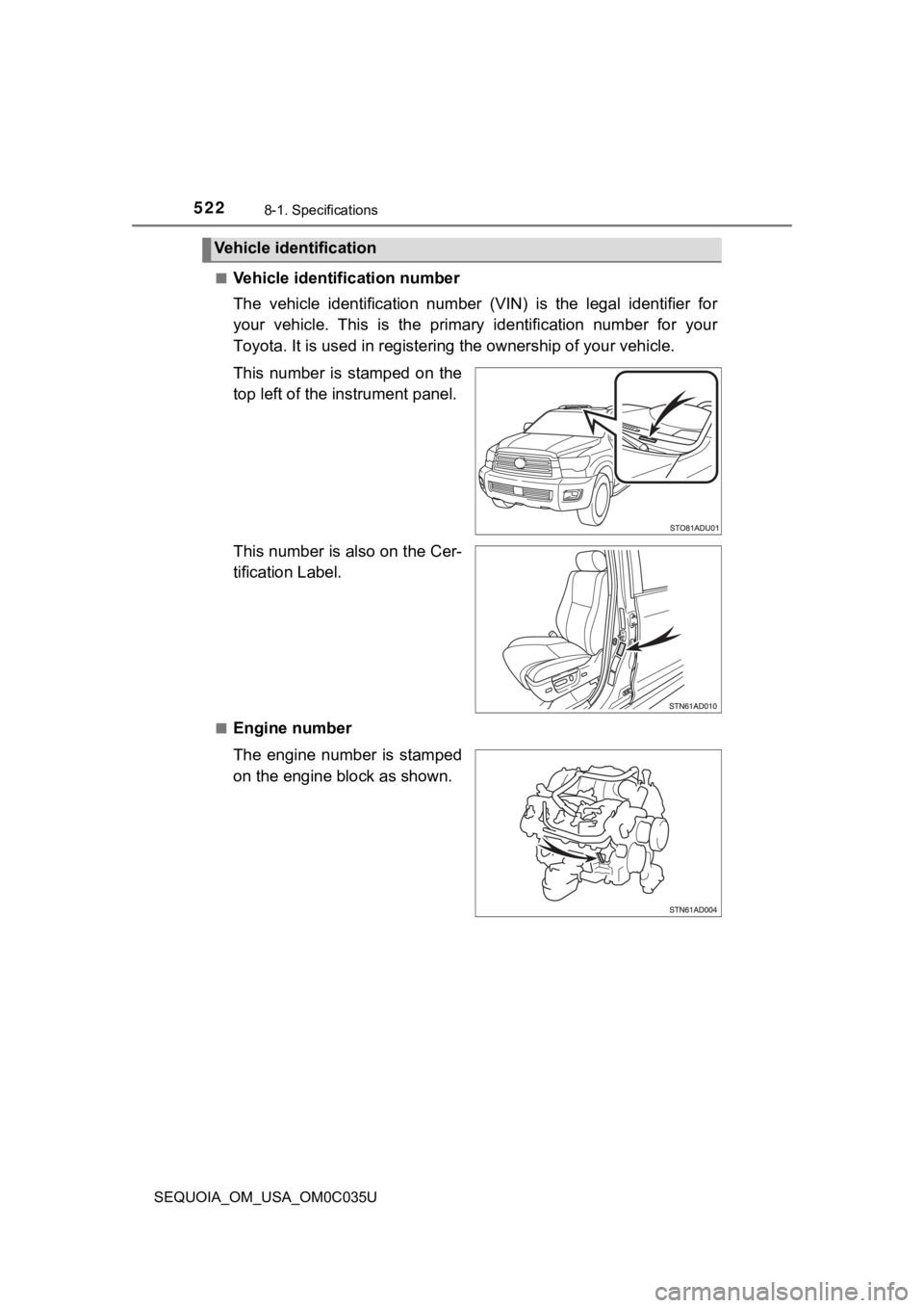 TOYOTA SEQUOIA 2021 Owners Manual (in English) 5228-1. Specifications
SEQUOIA_OM_USA_OM0C035U■
Vehicle identification number
The vehicle identification number (VIN) is the legal identifier
for
your vehicle. This is the primary ide TOYOTA SEQUOIA 2021 Owners Manual (in English) 5228-1. Specifications
SEQUOIA_OM_USA_OM0C035U■
Vehicle identification number
The vehicle identification number (VIN) is the legal identifier
for
your vehicle. This is the primary ide