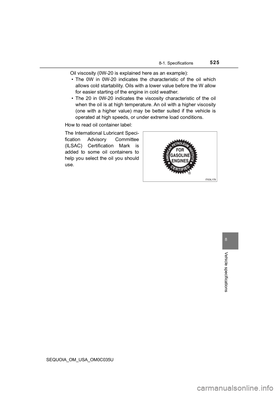 TOYOTA SEQUOIA 2021 Owners Manual (in English) 5258-1. Specifications
8
Vehicle specifications
SEQUOIA_OM_USA_OM0C035U
Oil viscosity (0W-20 is explained here as an example):
• The 0W in 0W-20 indicates the characteristic of the oil whi TOYOTA SEQUOIA 2021 Owners Manual (in English) 5258-1. Specifications
8
Vehicle specifications
SEQUOIA_OM_USA_OM0C035U
Oil viscosity (0W-20 is explained here as an example):
• The 0W in 0W-20 indicates the characteristic of the oil whi