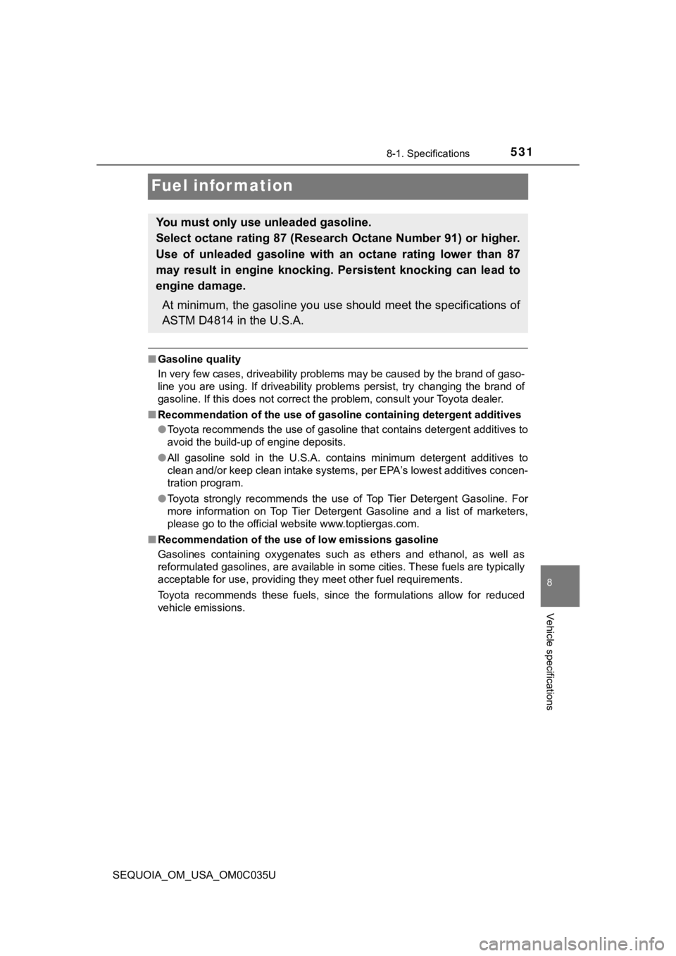 TOYOTA SEQUOIA 2021  Owners Manual (in English) 5318-1. Specifications
8
Vehicle specifications
SEQUOIA_OM_USA_OM0C035U
Fuel information
■Gasoline quality
In very few cases, driveability problems may be caused by the b rand of gaso-
line  you  ar