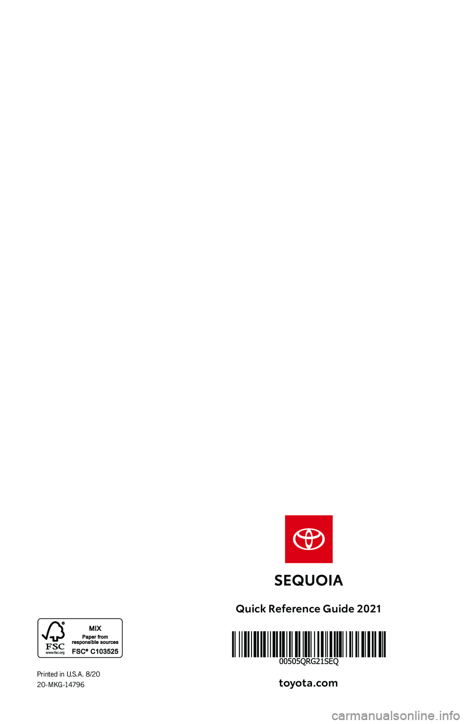 TOYOTA SEQUOIA 2021   (in English) Workshop Manual QUICK
REFERENCE 
GUIDE2021
Quick Reference Guide 2021 toyot\f.com
Printed in U.S.A. 8/20
2 0 - M KG -1479 6 