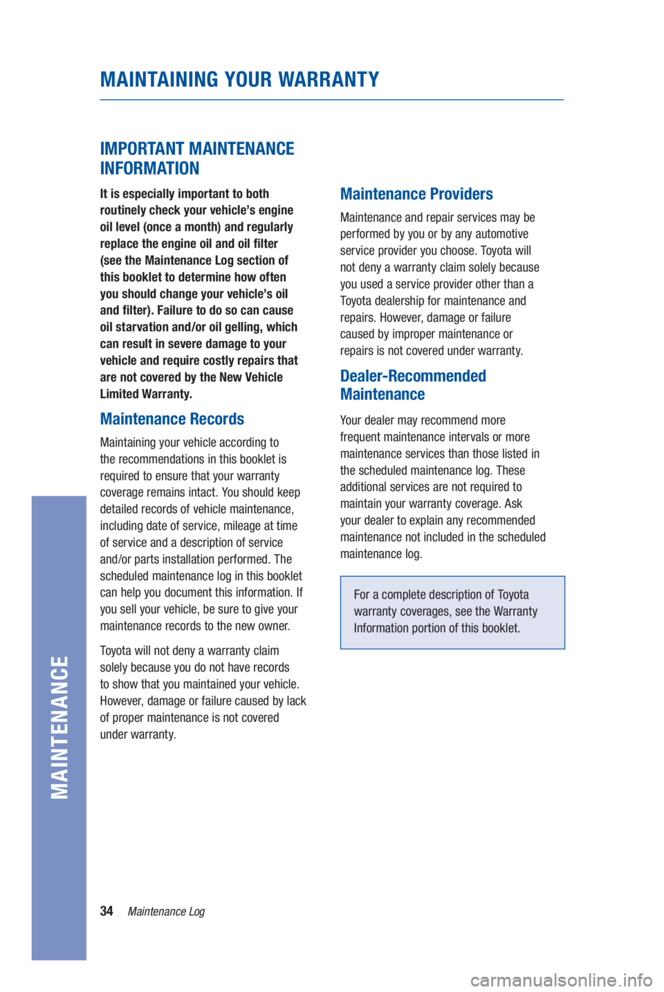 TOYOTA SEQUOIA 2021  Warranties & Maintenance Guides (in English) 34Maintenance Log
MAINTENANCE
MAINTAINING YOUR WARRANTY
IMPORTANT MAINTENANCE 
INFORMATION
It is especially important to both 
routinely check your vehicle’s engine   
oil level (once a month) and r