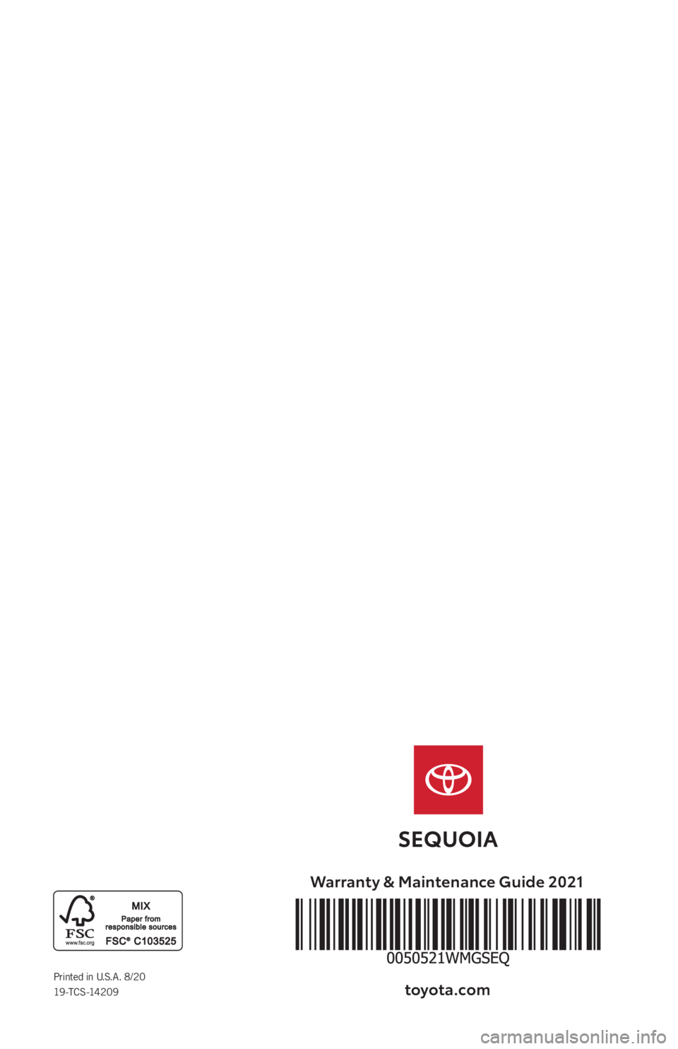 TOYOTA SEQUOIA 2021 Warranties & Maintenance Guides (in English) Warranty & Maintenance Guide 2021
toyota\fcomPrinted in U.S.A. 8/2019 -T C S -14 2 0 9 TOYOTA SEQUOIA 2021 Warranties & Maintenance Guides (in English) Warranty & Maintenance Guide 2021
toyota\fcomPrinted in U.S.A. 8/2019 -T C S -14 2 0 9