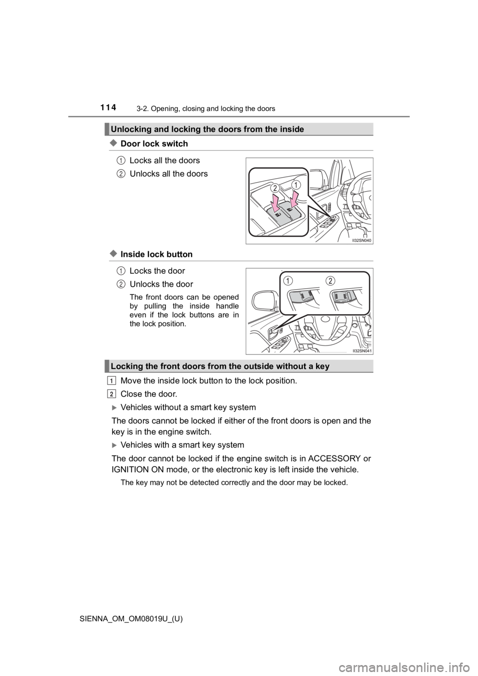 TOYOTA SIENNA 2018 Owners Manual (in English) 114
SIENNA_OM_OM08019U_(U)
3-2. Opening, closing and locking the doors
◆Door lock switchLocks all the doors
Unlocks all the doors
◆Inside lock buttonLocks the door
Unlocks the door
The front doo TOYOTA SIENNA 2018 Owners Manual (in English) 114
SIENNA_OM_OM08019U_(U)
3-2. Opening, closing and locking the doors
◆Door lock switchLocks all the doors
Unlocks all the doors
◆Inside lock buttonLocks the door
Unlocks the door
The front doo