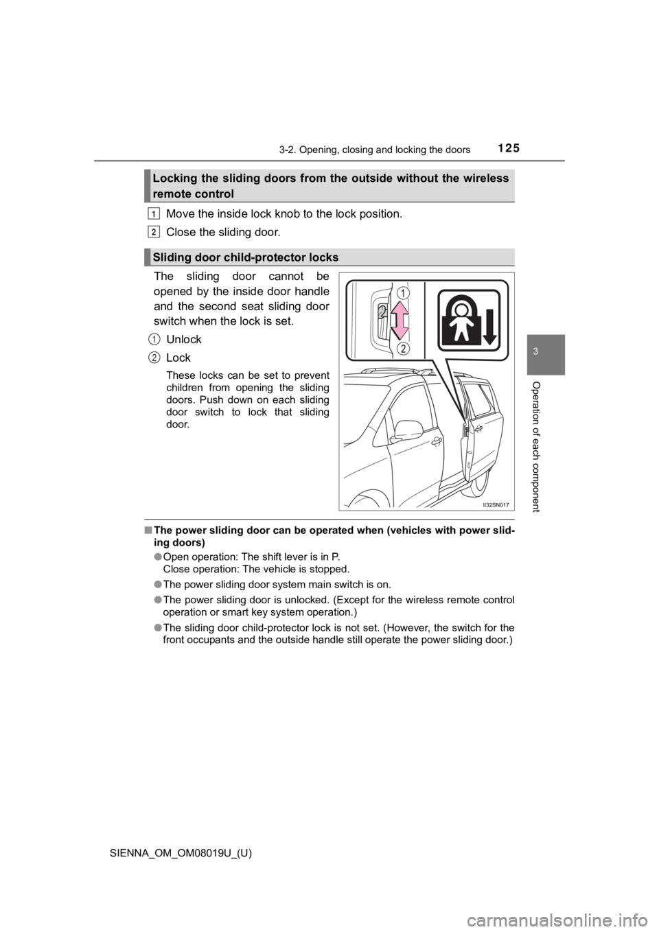 TOYOTA SIENNA 2018 Owners Manual (in English) SIENNA_OM_OM08019U_(U)
1253-2. Opening, closing and locking the doors
3
Operation of each component
Move the inside lock knob to the lock position.
Close the sliding door.
The sliding door cannot TOYOTA SIENNA 2018 Owners Manual (in English) SIENNA_OM_OM08019U_(U)
1253-2. Opening, closing and locking the doors
3
Operation of each component
Move the inside lock knob to the lock position.
Close the sliding door.
The sliding door cannot