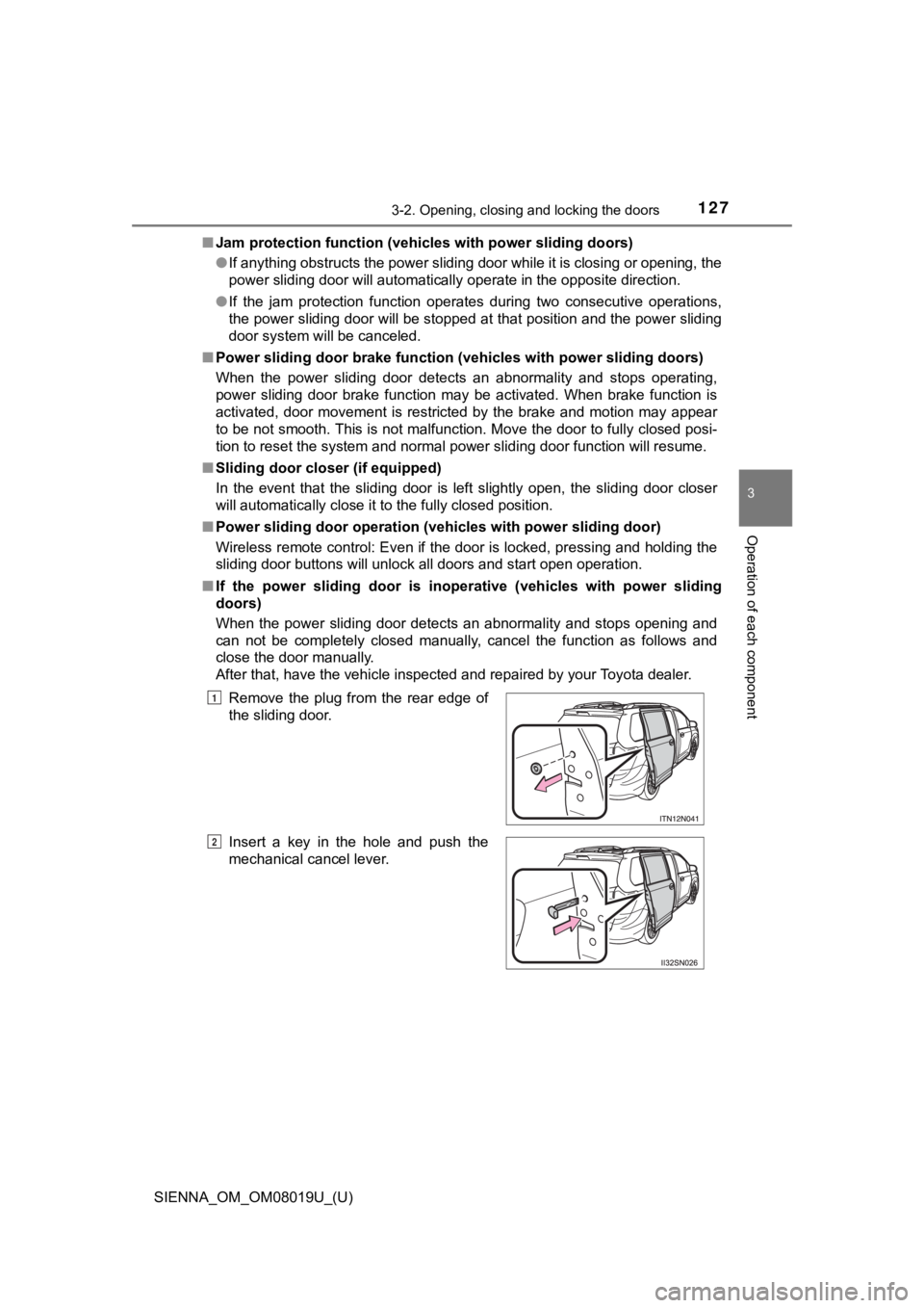 TOYOTA SIENNA 2018 Owners Manual (in English) SIENNA_OM_OM08019U_(U)
1273-2. Opening, closing and locking the doors
3
Operation of each component
■Jam protection function (vehicles with power sliding doors)
●If anything obstructs the power sl TOYOTA SIENNA 2018 Owners Manual (in English) SIENNA_OM_OM08019U_(U)
1273-2. Opening, closing and locking the doors
3
Operation of each component
■Jam protection function (vehicles with power sliding doors)
●If anything obstructs the power sl