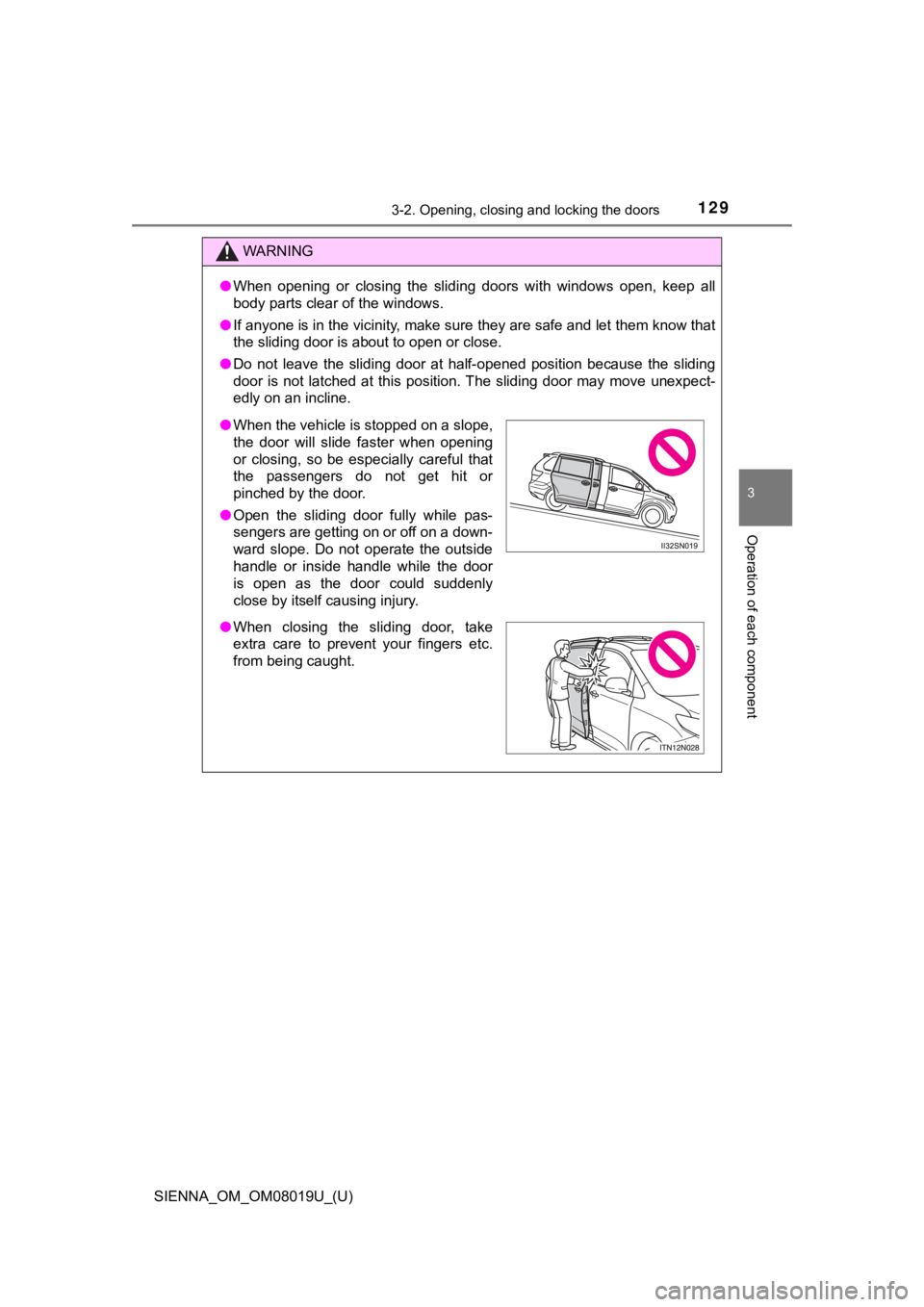 TOYOTA SIENNA 2018 Owners Manual (in English) SIENNA_OM_OM08019U_(U)
1293-2. Opening, closing and locking the doors
3
Operation of each component
WARNING
●When opening or closing the sliding doors with windows open, ke ep all
body pa TOYOTA SIENNA 2018 Owners Manual (in English) SIENNA_OM_OM08019U_(U)
1293-2. Opening, closing and locking the doors
3
Operation of each component
WARNING
●When opening or closing the sliding doors with windows open, ke ep all
body pa