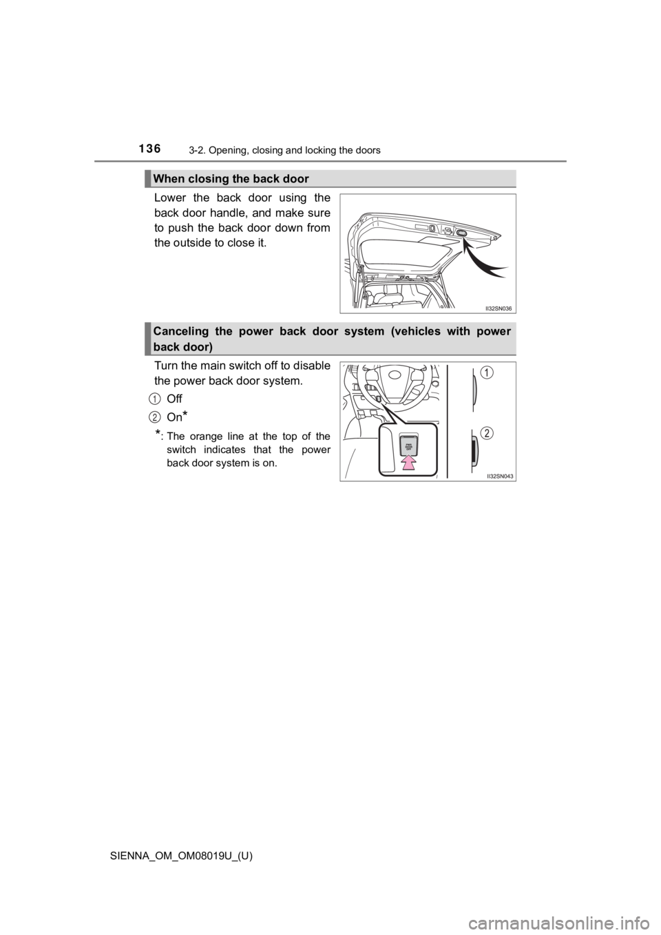 TOYOTA SIENNA 2018 Owners Manual (in English) 136
SIENNA_OM_OM08019U_(U)
3-2. Opening, closing and locking the doors
Lower the back door using the
back door handle, and make sure
to push the back door down from
the outside to clos TOYOTA SIENNA 2018 Owners Manual (in English) 136
SIENNA_OM_OM08019U_(U)
3-2. Opening, closing and locking the doors
Lower the back door using the
back door handle, and make sure
to push the back door down from
the outside to clos