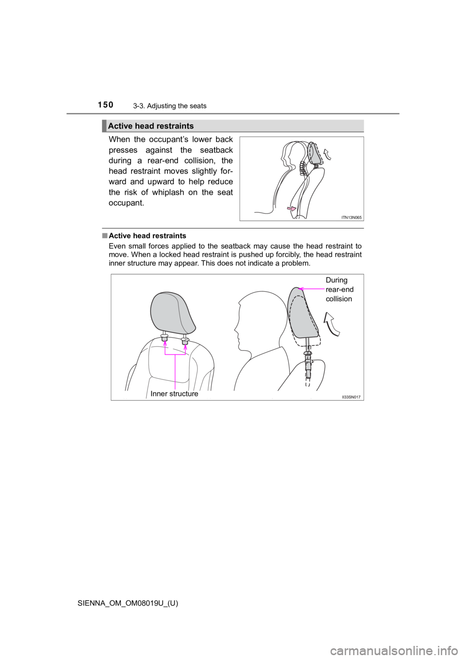 TOYOTA SIENNA 2018 Owners Manual (in English) 150
SIENNA_OM_OM08019U_(U)
3-3. Adjusting the seats
When the occupant’s lower back
presses against the seatback
during a rear-end collision, the
head restraint moves slightly for-
war TOYOTA SIENNA 2018 Owners Manual (in English) 150
SIENNA_OM_OM08019U_(U)
3-3. Adjusting the seats
When the occupant’s lower back
presses against the seatback
during a rear-end collision, the
head restraint moves slightly for-
war