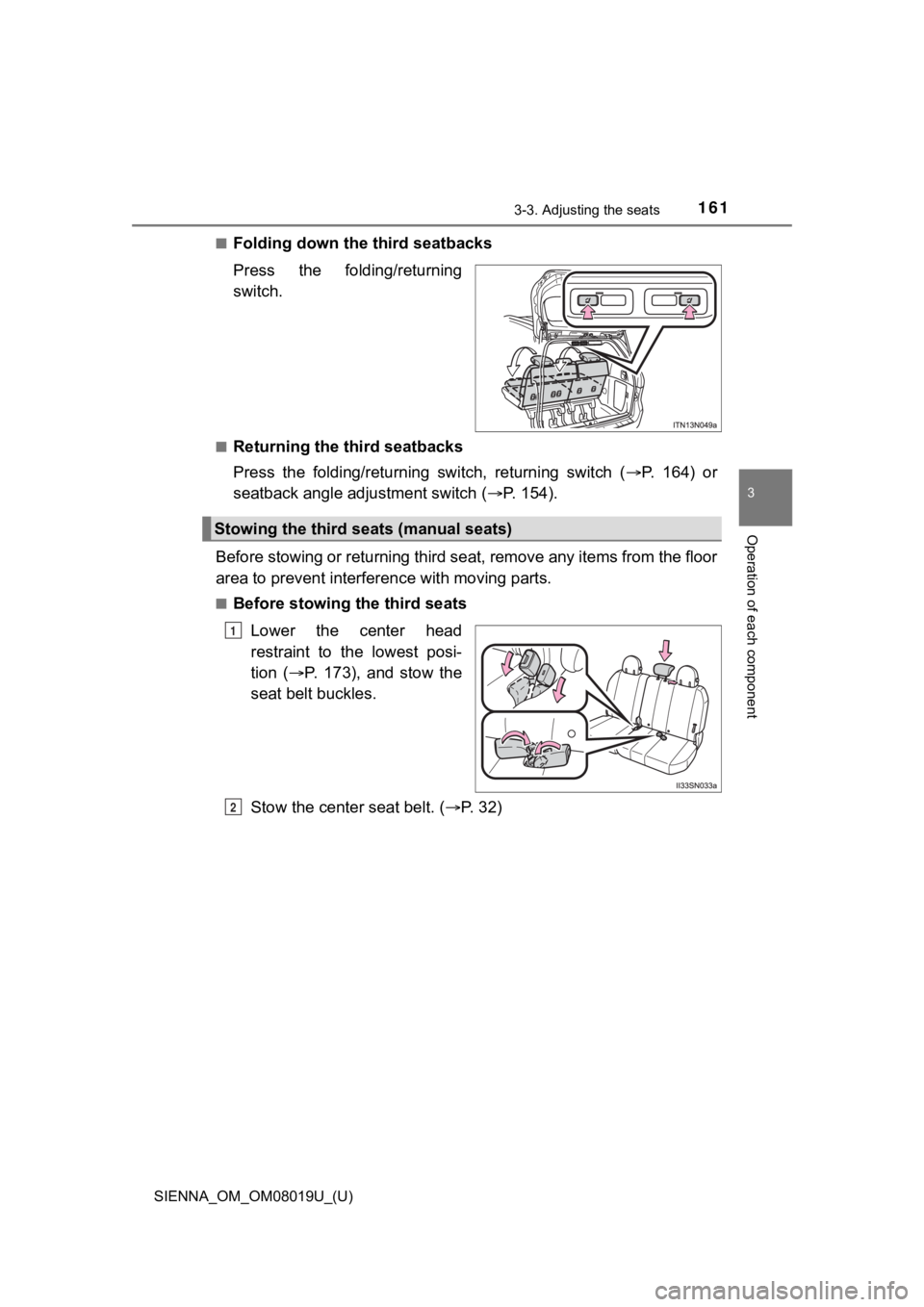 TOYOTA SIENNA 2018 Owners Manual (in English) SIENNA_OM_OM08019U_(U)
1613-3. Adjusting the seats
3
Operation of each component
■Folding down the third seatbacks
Press the folding/returning
switch.
■Returning the third seatbacks
Press the TOYOTA SIENNA 2018 Owners Manual (in English) SIENNA_OM_OM08019U_(U)
1613-3. Adjusting the seats
3
Operation of each component
■Folding down the third seatbacks
Press the folding/returning
switch.
■Returning the third seatbacks
Press the