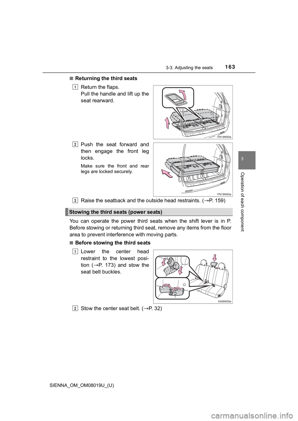 TOYOTA SIENNA 2018 Owners Manual (in English) SIENNA_OM_OM08019U_(U)
1633-3. Adjusting the seats
3
Operation of each component
■Returning the third seatsReturn the flaps.
Pull the handle and lift up the
seat rearward.
Push the seat forward TOYOTA SIENNA 2018 Owners Manual (in English) SIENNA_OM_OM08019U_(U)
1633-3. Adjusting the seats
3
Operation of each component
■Returning the third seatsReturn the flaps.
Pull the handle and lift up the
seat rearward.
Push the seat forward