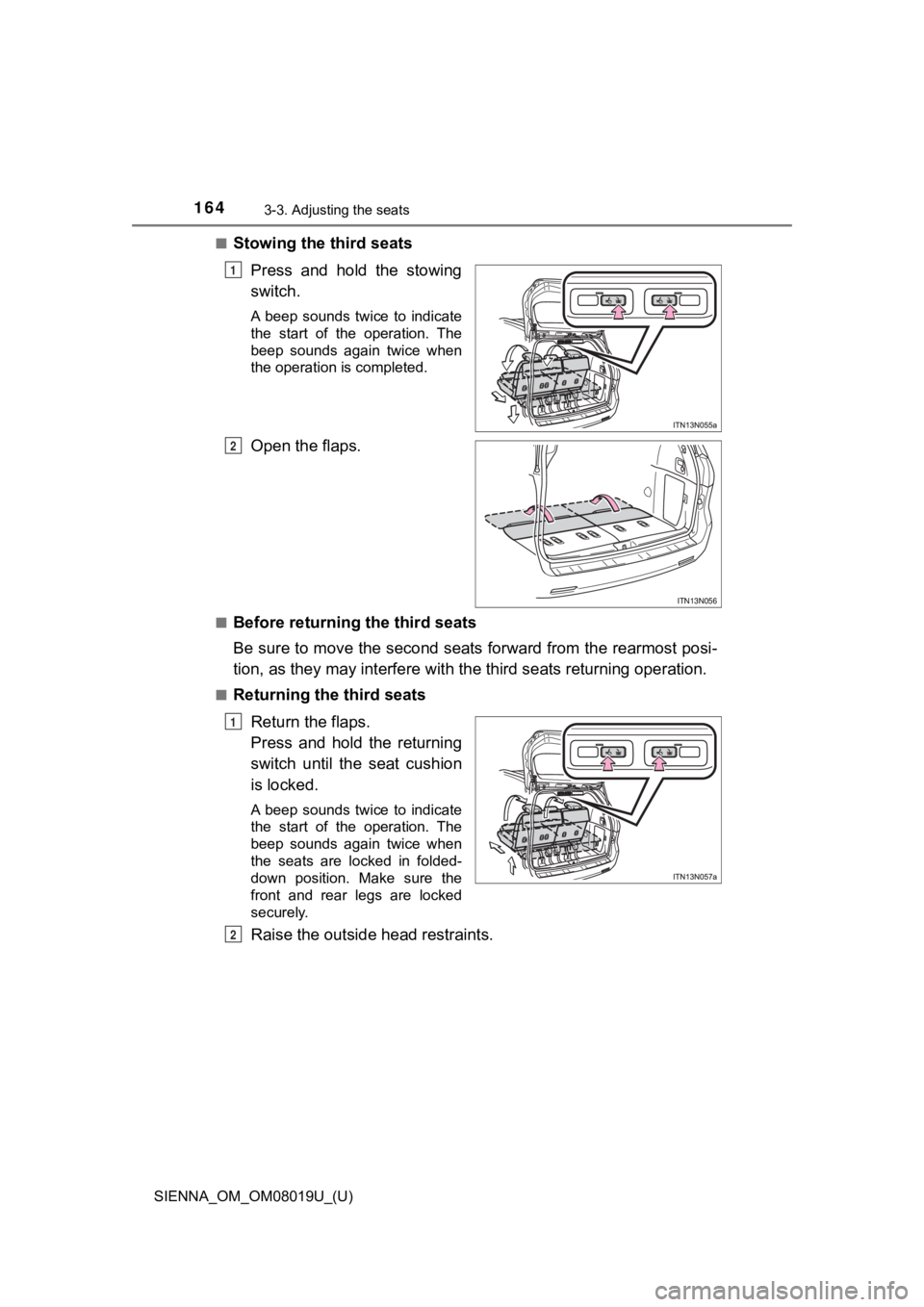 TOYOTA SIENNA 2018 Owners Manual (in English) 164
SIENNA_OM_OM08019U_(U)
3-3. Adjusting the seats
■Stowing the third seatsPress and hold the stowing
switch.
A beep sounds twice to indicate
the start of the operation. The
beep sou TOYOTA SIENNA 2018 Owners Manual (in English) 164
SIENNA_OM_OM08019U_(U)
3-3. Adjusting the seats
■Stowing the third seatsPress and hold the stowing
switch.
A beep sounds twice to indicate
the start of the operation. The
beep sou