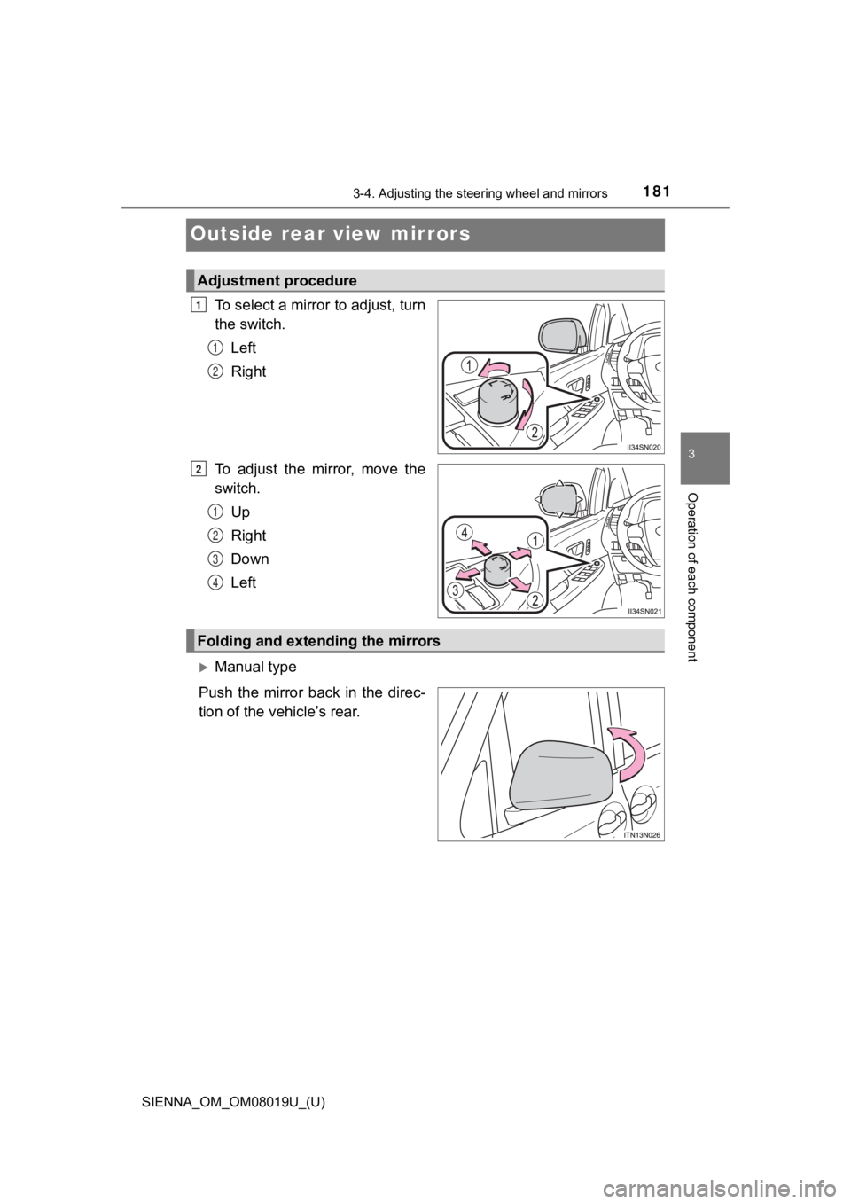TOYOTA SIENNA 2018 Owners Manual (in English) 1813-4. Adjusting the steering wheel and mirrors
3
Operation of each component
SIENNA_OM_OM08019U_(U)
Outside rear view mirrors
To select a mirror to adjust, turn
the switch.
Left
Right
To adjust th TOYOTA SIENNA 2018 Owners Manual (in English) 1813-4. Adjusting the steering wheel and mirrors
3
Operation of each component
SIENNA_OM_OM08019U_(U)
Outside rear view mirrors
To select a mirror to adjust, turn
the switch.
Left
Right
To adjust th