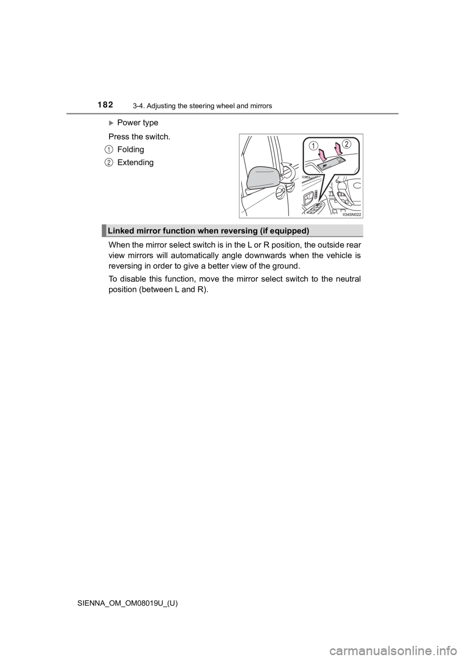 TOYOTA SIENNA 2018 Owners Manual (in English) 1823-4. Adjusting the steering wheel and mirrors
SIENNA_OM_OM08019U_(U)
Power type
Press the switch. Folding
Extending
When the mirror select switch is in the L or R position, the ou tside rear
vie TOYOTA SIENNA 2018 Owners Manual (in English) 1823-4. Adjusting the steering wheel and mirrors
SIENNA_OM_OM08019U_(U)
Power type
Press the switch. Folding
Extending
When the mirror select switch is in the L or R position, the ou tside rear
vie