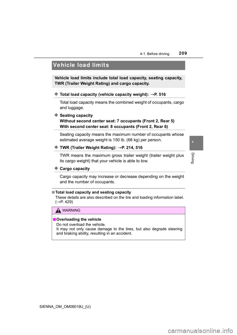 TOYOTA SIENNA 2018 Owners Manual (in English) 209
SIENNA_OM_OM08019U_(U)
4-1. Before driving
4
Driving
Vehicle load limits
◆Total load capacity (vehicle capacity weight): P. 516
Total load capacity means the co mbined weight of occupants, ca TOYOTA SIENNA 2018 Owners Manual (in English) 209
SIENNA_OM_OM08019U_(U)
4-1. Before driving
4
Driving
Vehicle load limits
◆Total load capacity (vehicle capacity weight): P. 516
Total load capacity means the co mbined weight of occupants, ca